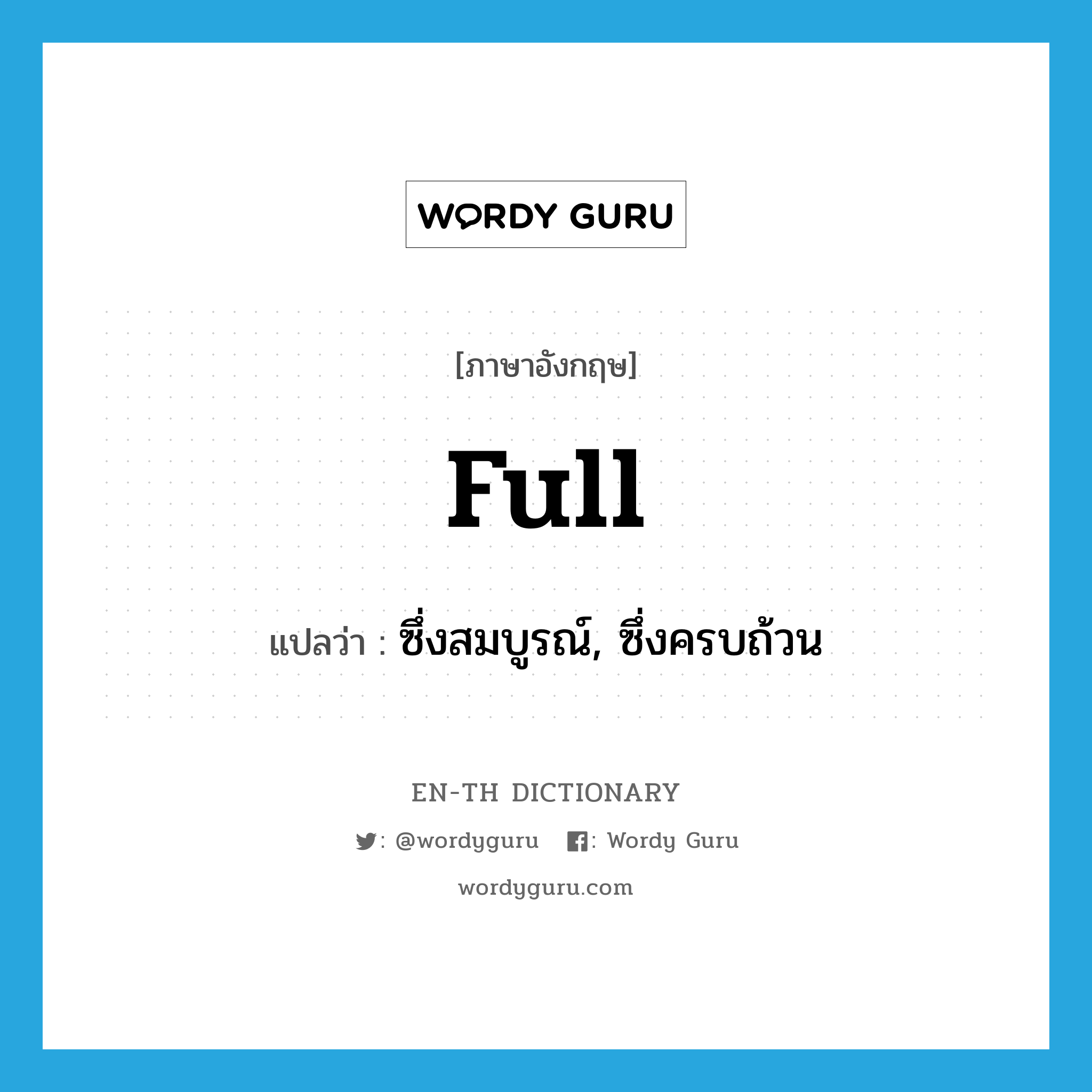 full แปลว่า?, คำศัพท์ภาษาอังกฤษ full แปลว่า ซึ่งสมบูรณ์, ซึ่งครบถ้วน ประเภท ADJ หมวด ADJ