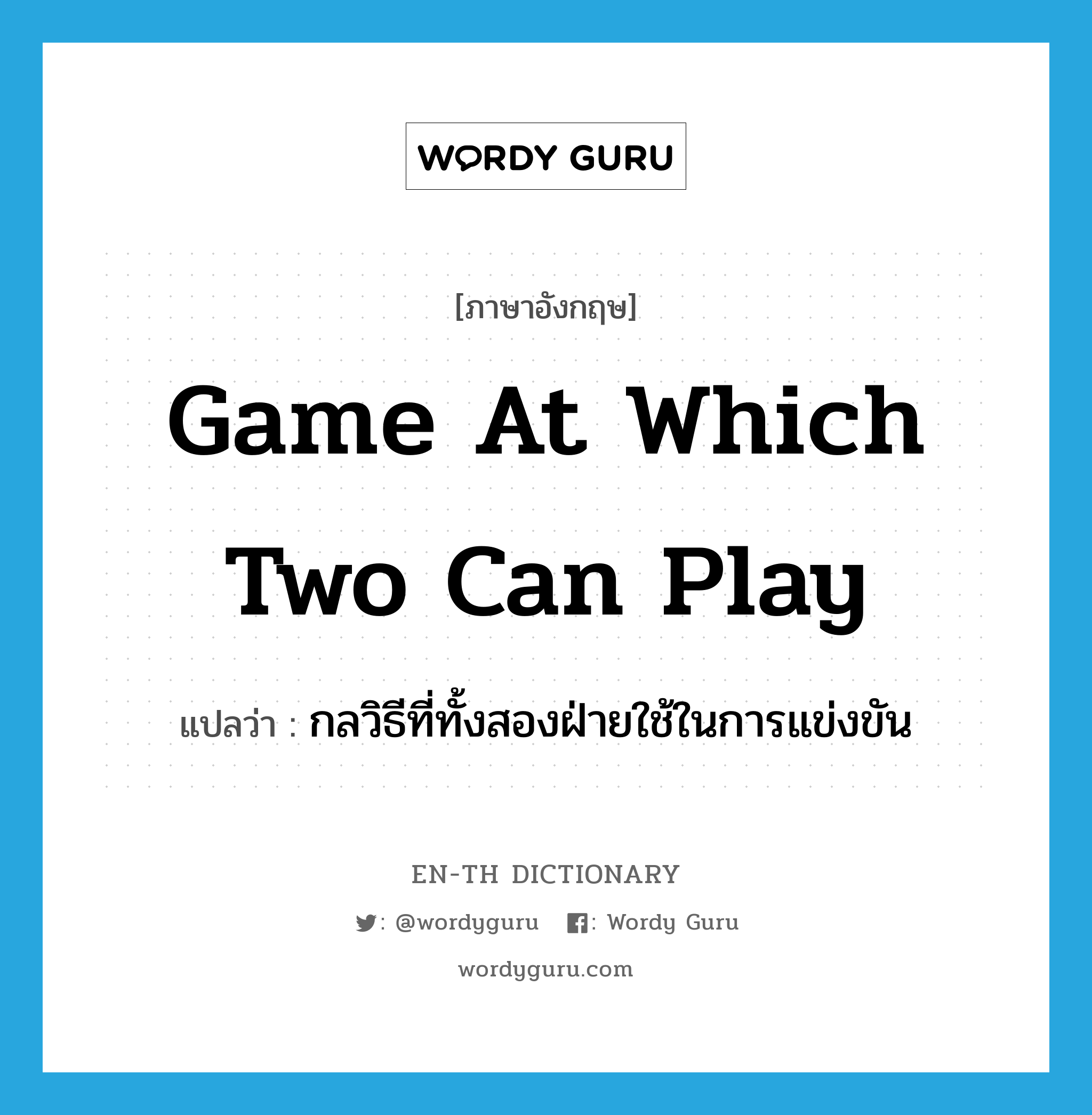 game at which two can play แปลว่า? คำศัพท์ในกลุ่มประเภท idm, คำศัพท์ภาษาอังกฤษ game at which two can play แปลว่า กลวิธีที่ทั้งสองฝ่ายใช้ในการแข่งขัน ประเภท IDM หมวด IDM