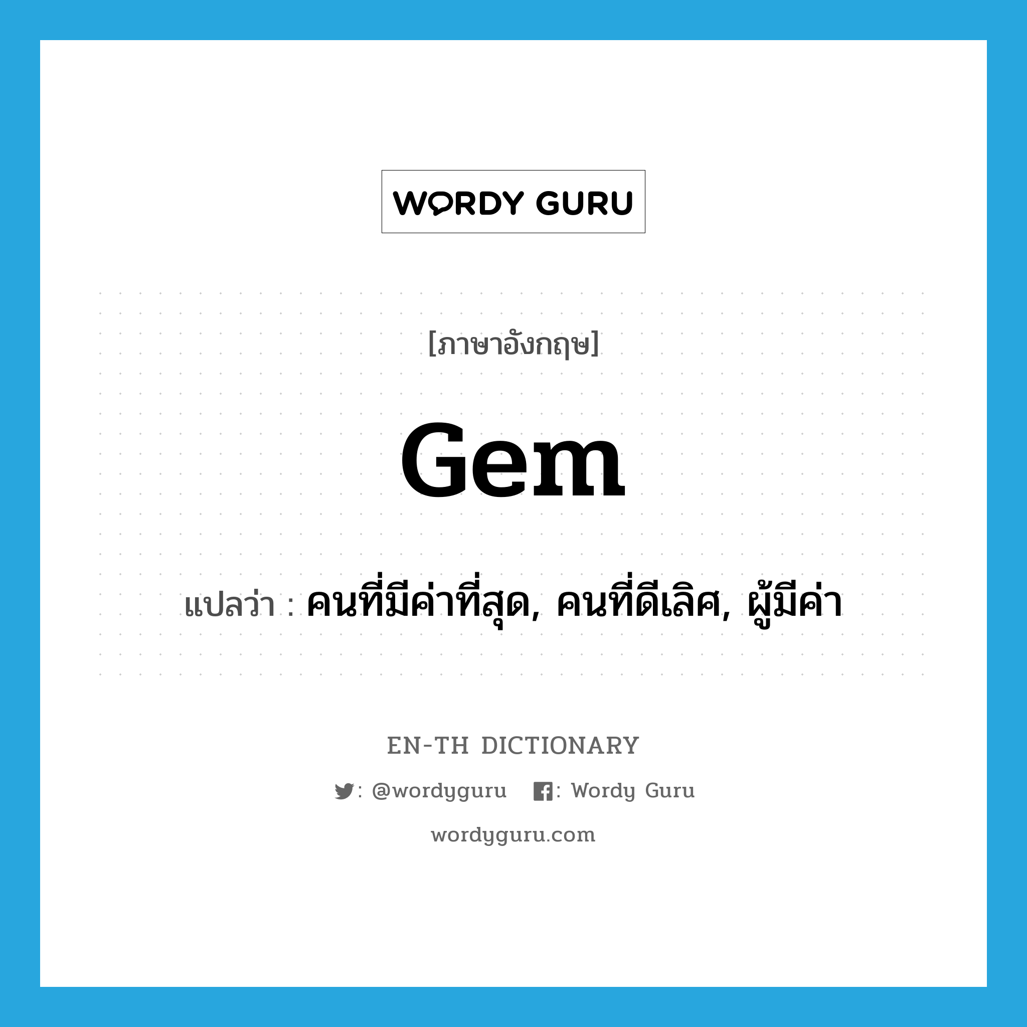 gem แปลว่า?, คำศัพท์ภาษาอังกฤษ gem แปลว่า คนที่มีค่าที่สุด, คนที่ดีเลิศ, ผู้มีค่า ประเภท N หมวด N