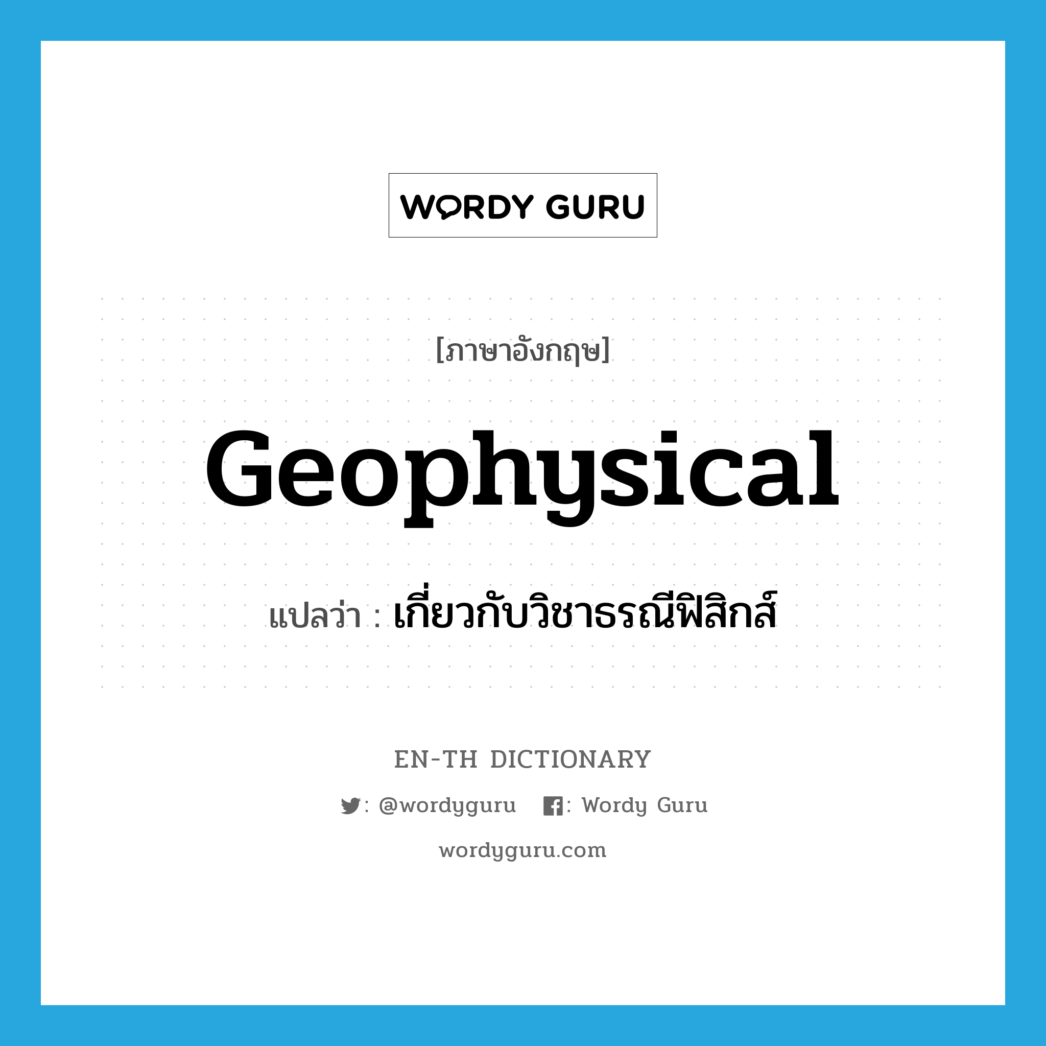 geophysical แปลว่า?, คำศัพท์ภาษาอังกฤษ geophysical แปลว่า เกี่ยวกับวิชาธรณีฟิสิกส์ ประเภท ADJ หมวด ADJ