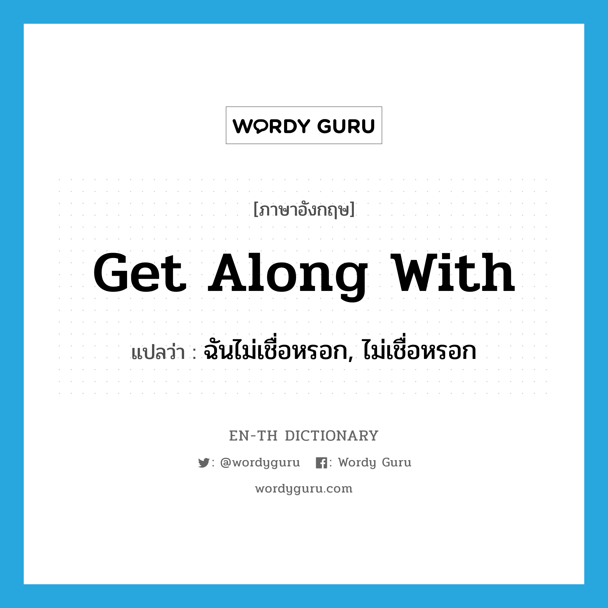 get along with แปลว่า?, คำศัพท์ภาษาอังกฤษ get along with แปลว่า ฉันไม่เชื่อหรอก, ไม่เชื่อหรอก ประเภท PHRV หมวด PHRV