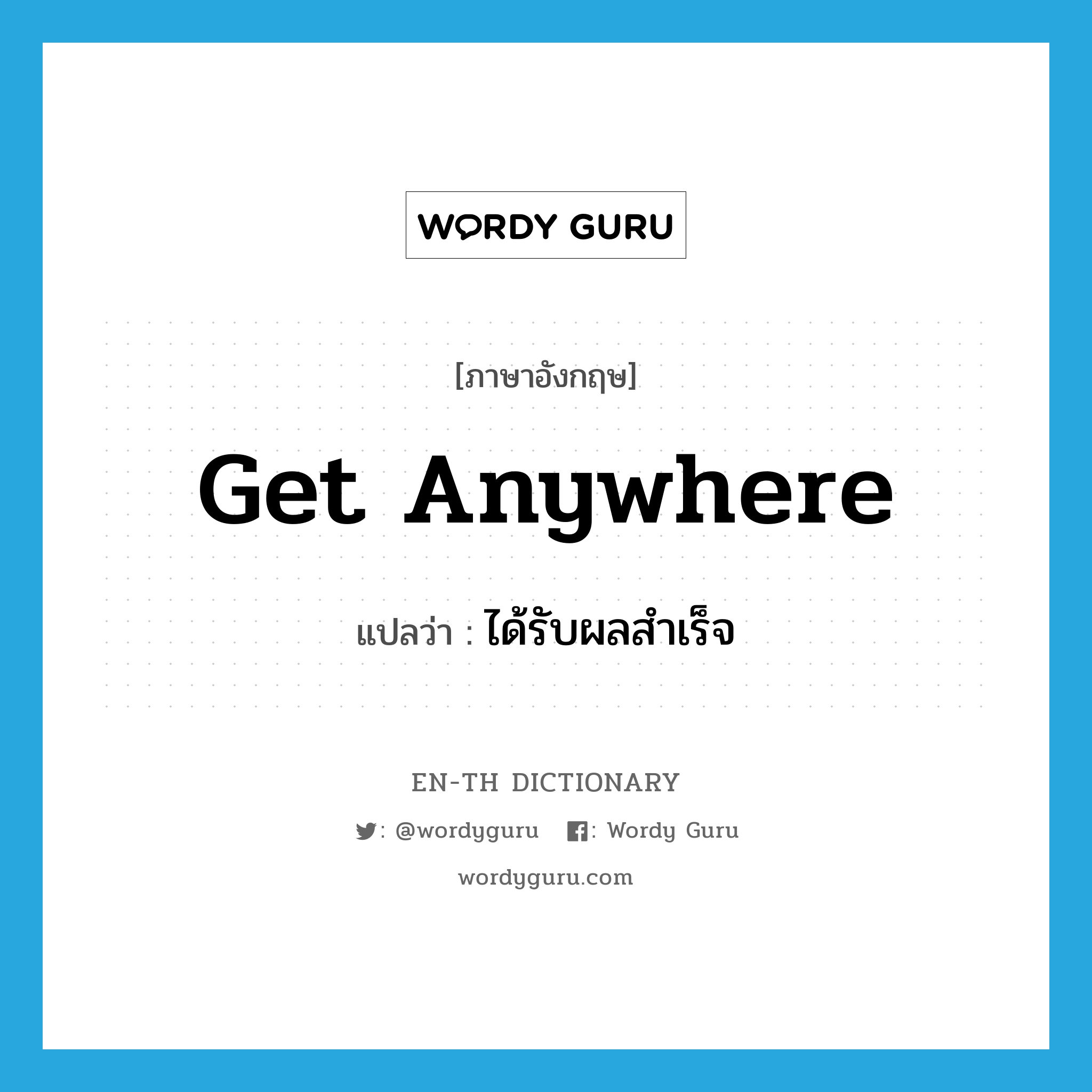 get anywhere แปลว่า?, คำศัพท์ภาษาอังกฤษ get anywhere แปลว่า ได้รับผลสำเร็จ ประเภท PHRV หมวด PHRV