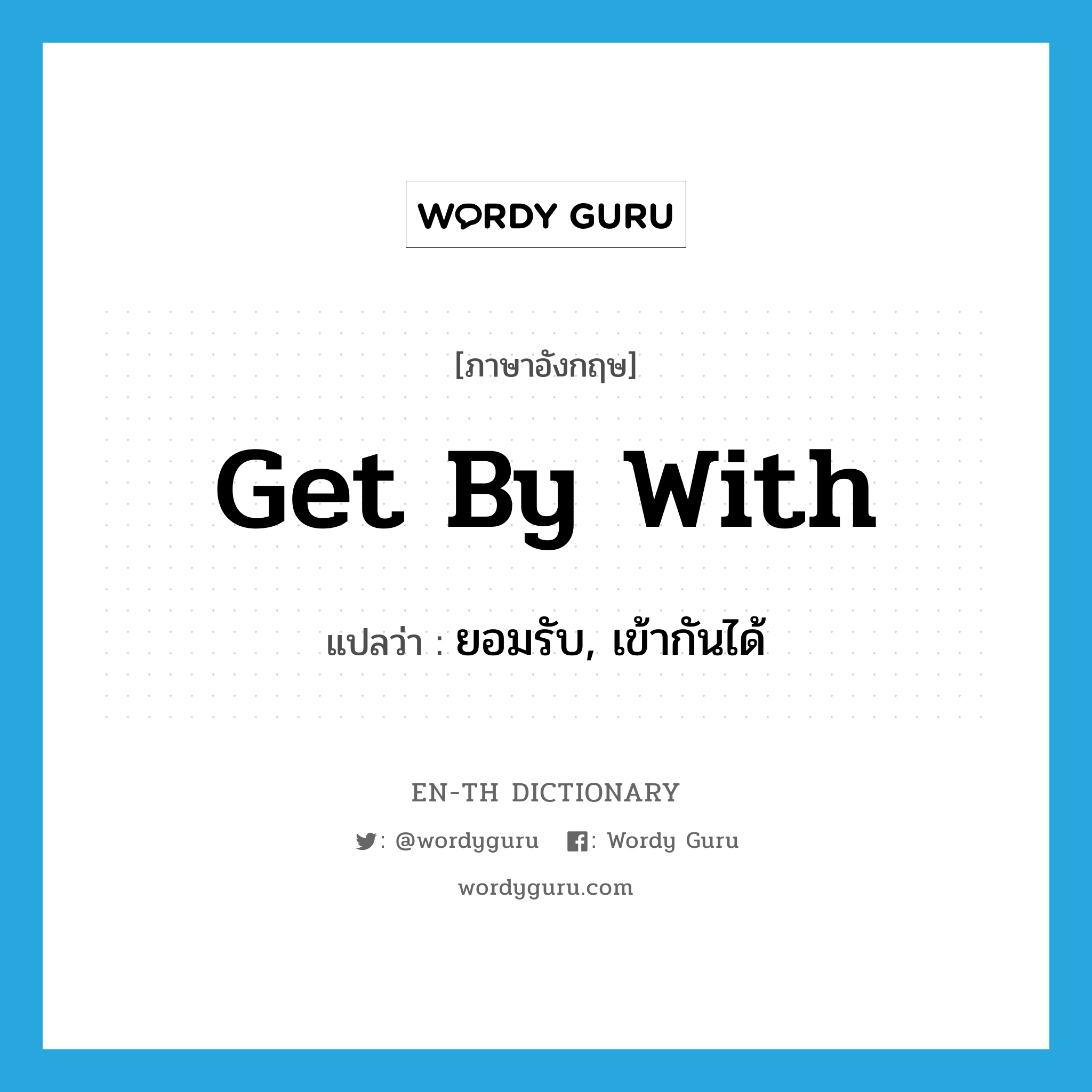 get by with แปลว่า?, คำศัพท์ภาษาอังกฤษ get by with แปลว่า ยอมรับ, เข้ากันได้ ประเภท PHRV หมวด PHRV