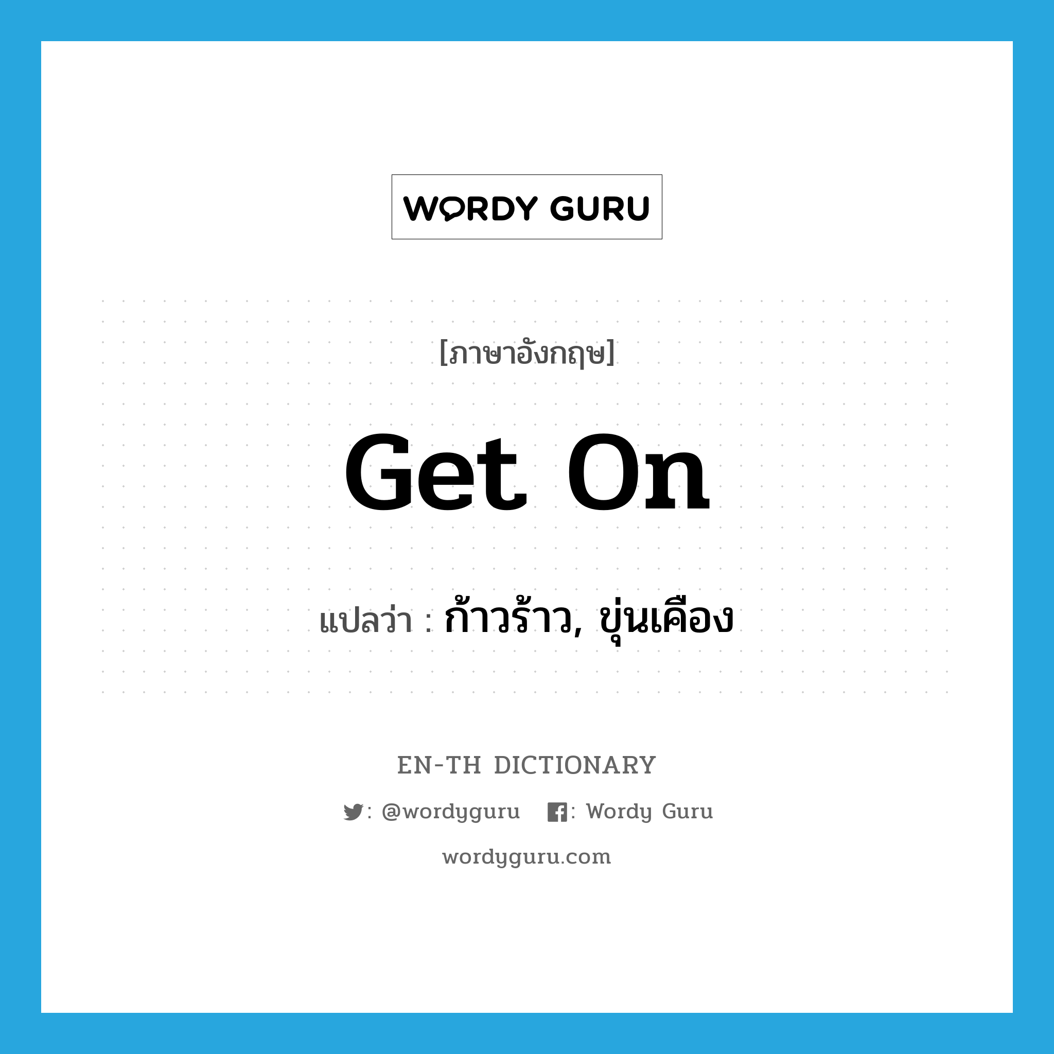 get on แปลว่า?, คำศัพท์ภาษาอังกฤษ get on แปลว่า ก้าวร้าว, ขุ่นเคือง ประเภท IDM หมวด IDM