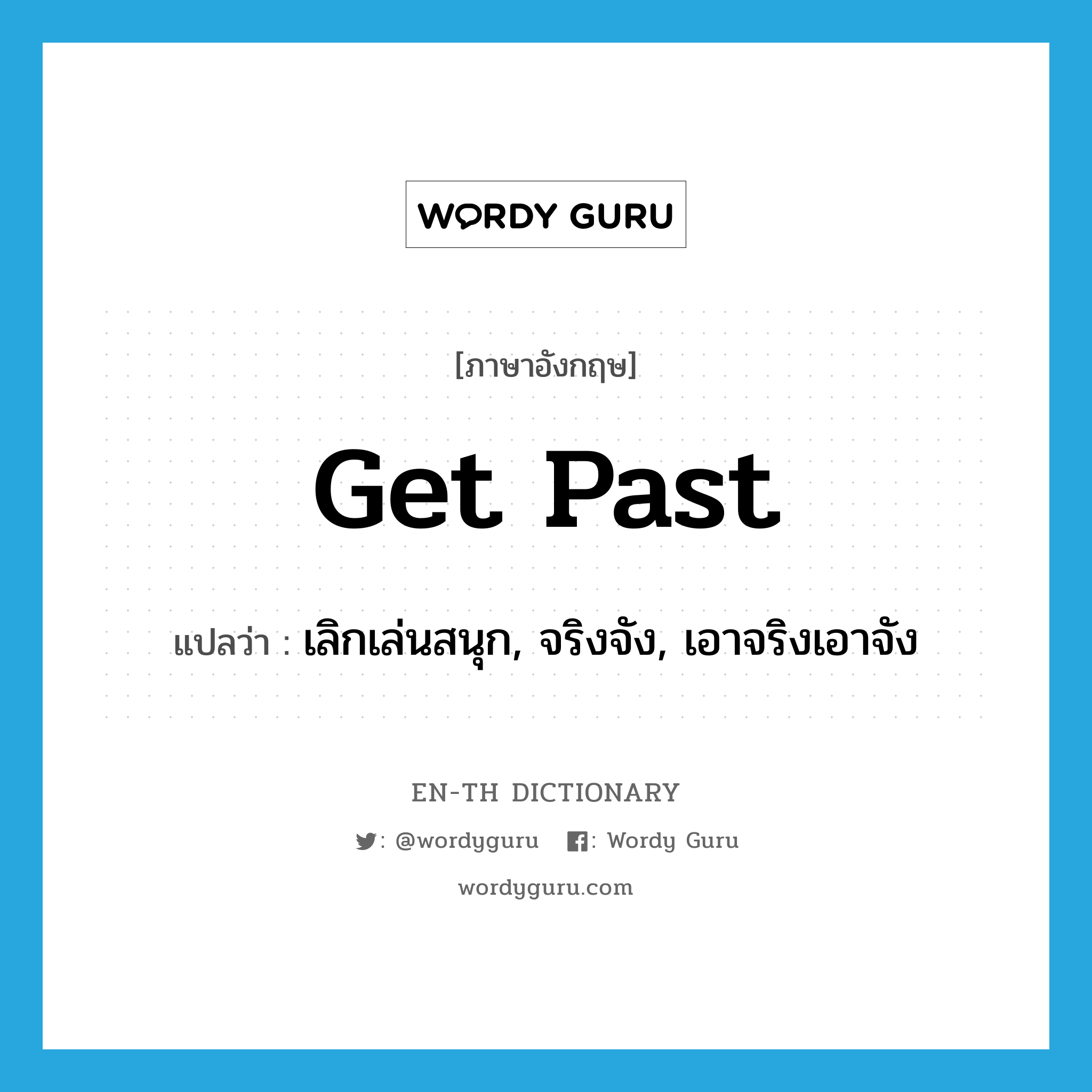 get past แปลว่า?, คำศัพท์ภาษาอังกฤษ get past แปลว่า เลิกเล่นสนุก, จริงจัง, เอาจริงเอาจัง ประเภท PHRV หมวด PHRV