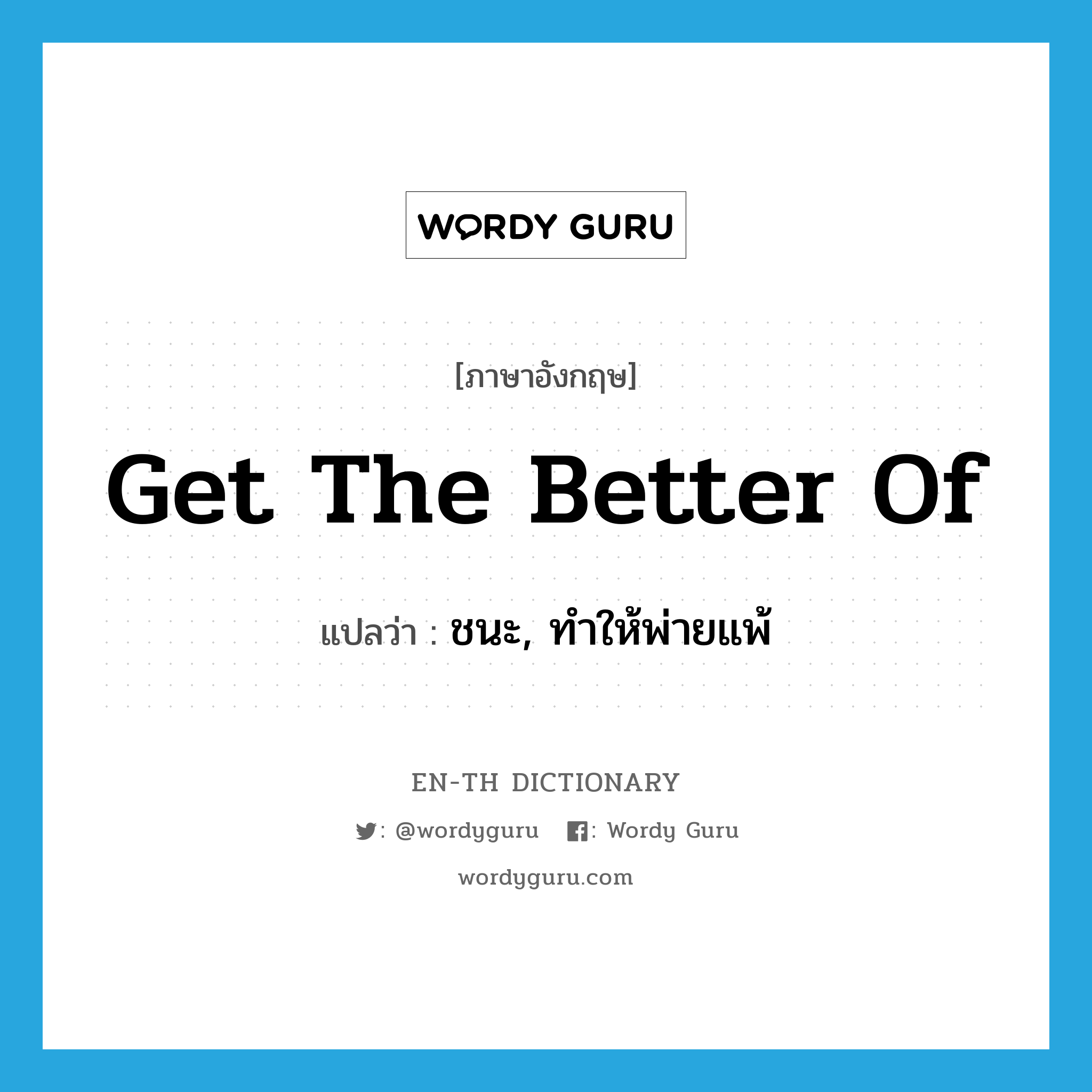 get the better of แปลว่า?, คำศัพท์ภาษาอังกฤษ get the better of แปลว่า ชนะ, ทำให้พ่ายแพ้ ประเภท IDM หมวด IDM