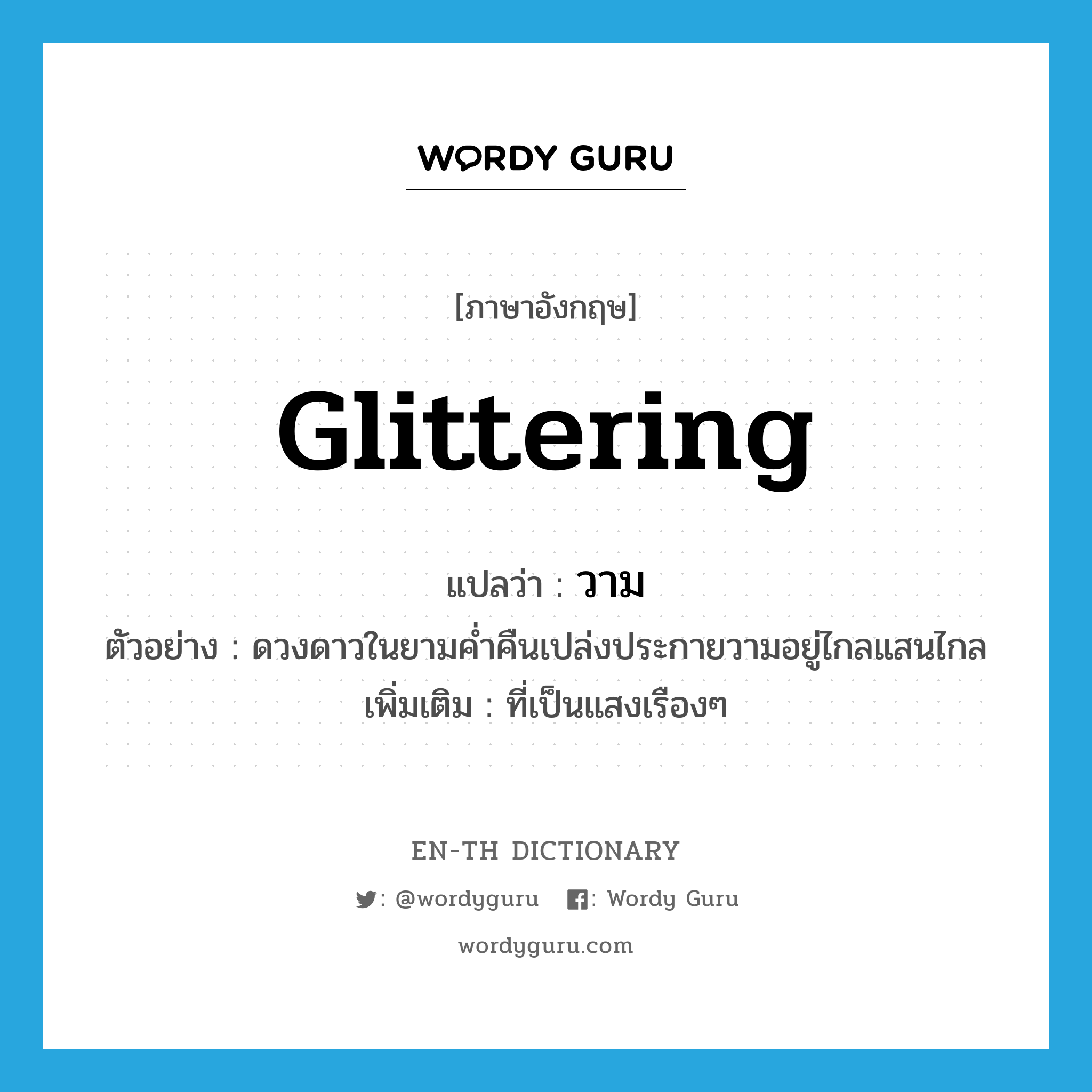 glittering แปลว่า?, คำศัพท์ภาษาอังกฤษ glittering แปลว่า วาม ประเภท ADJ ตัวอย่าง ดวงดาวในยามค่ำคืนเปล่งประกายวามอยู่ไกลแสนไกล เพิ่มเติม ที่เป็นแสงเรืองๆ หมวด ADJ