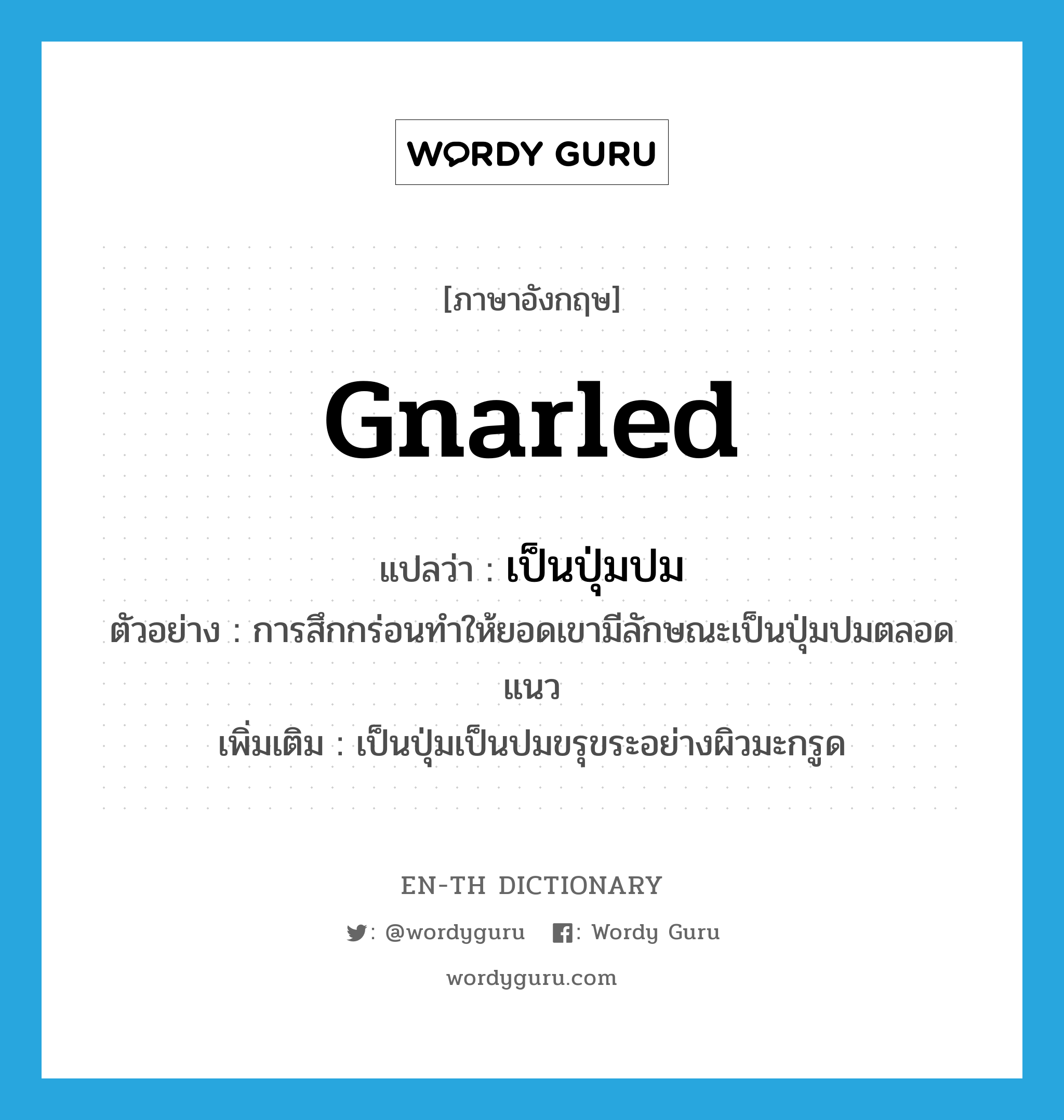 gnarled แปลว่า?, คำศัพท์ภาษาอังกฤษ gnarled แปลว่า เป็นปุ่มปม ประเภท ADJ ตัวอย่าง การสึกกร่อนทำให้ยอดเขามีลักษณะเป็นปุ่มปมตลอดแนว เพิ่มเติม เป็นปุ่มเป็นปมขรุขระอย่างผิวมะกรูด หมวด ADJ