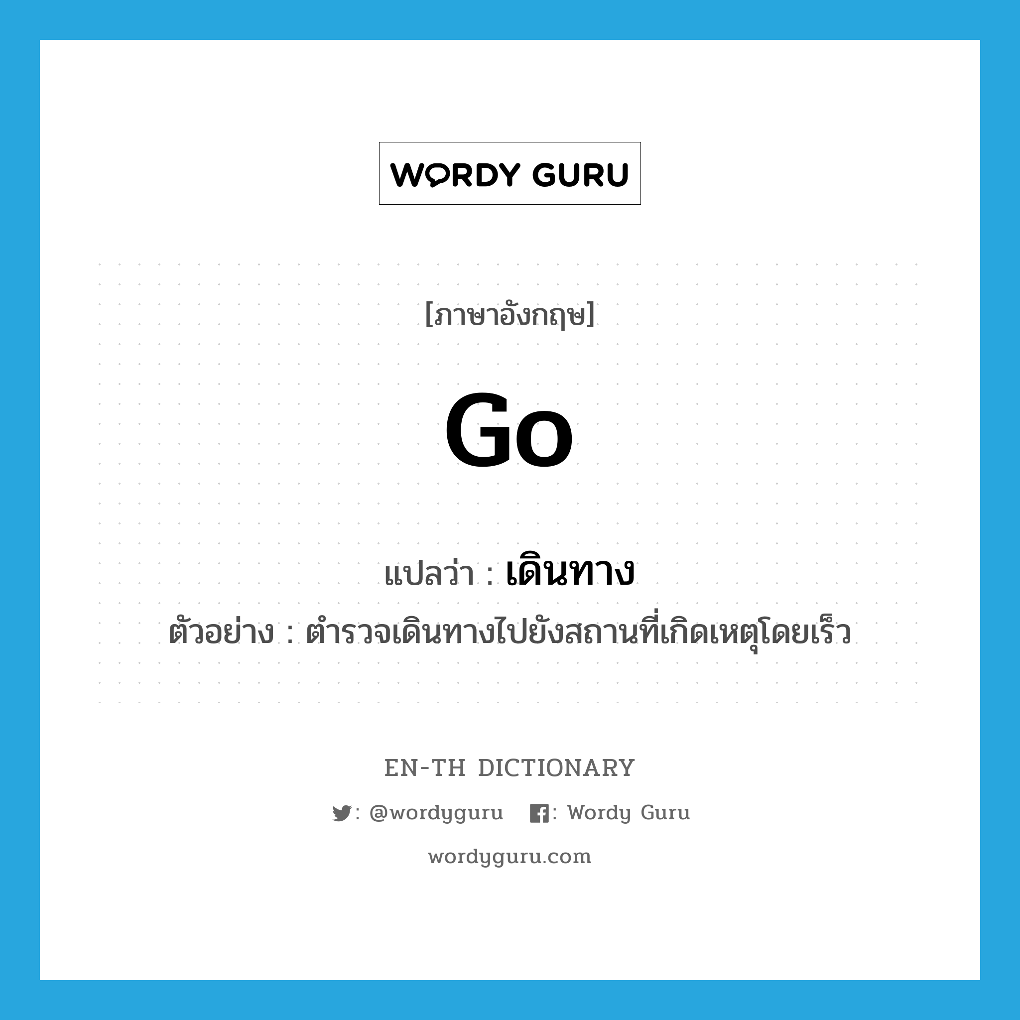 go แปลว่า?, คำศัพท์ภาษาอังกฤษ go แปลว่า เดินทาง ประเภท V ตัวอย่าง ตำรวจเดินทางไปยังสถานที่เกิดเหตุโดยเร็ว หมวด V