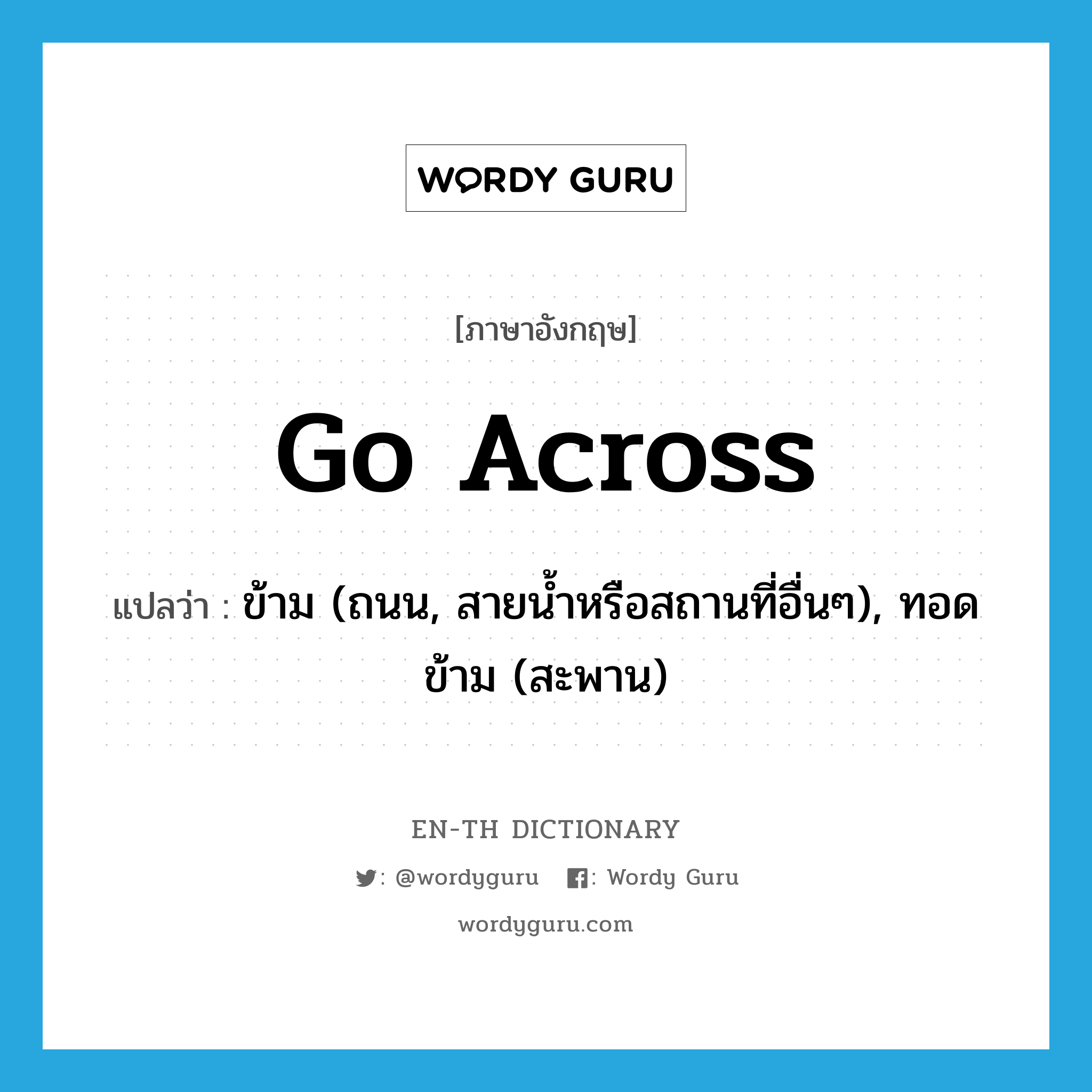 go across แปลว่า?, คำศัพท์ภาษาอังกฤษ go across แปลว่า ข้าม (ถนน, สายน้ำหรือสถานที่อื่นๆ), ทอดข้าม (สะพาน) ประเภท PHRV หมวด PHRV