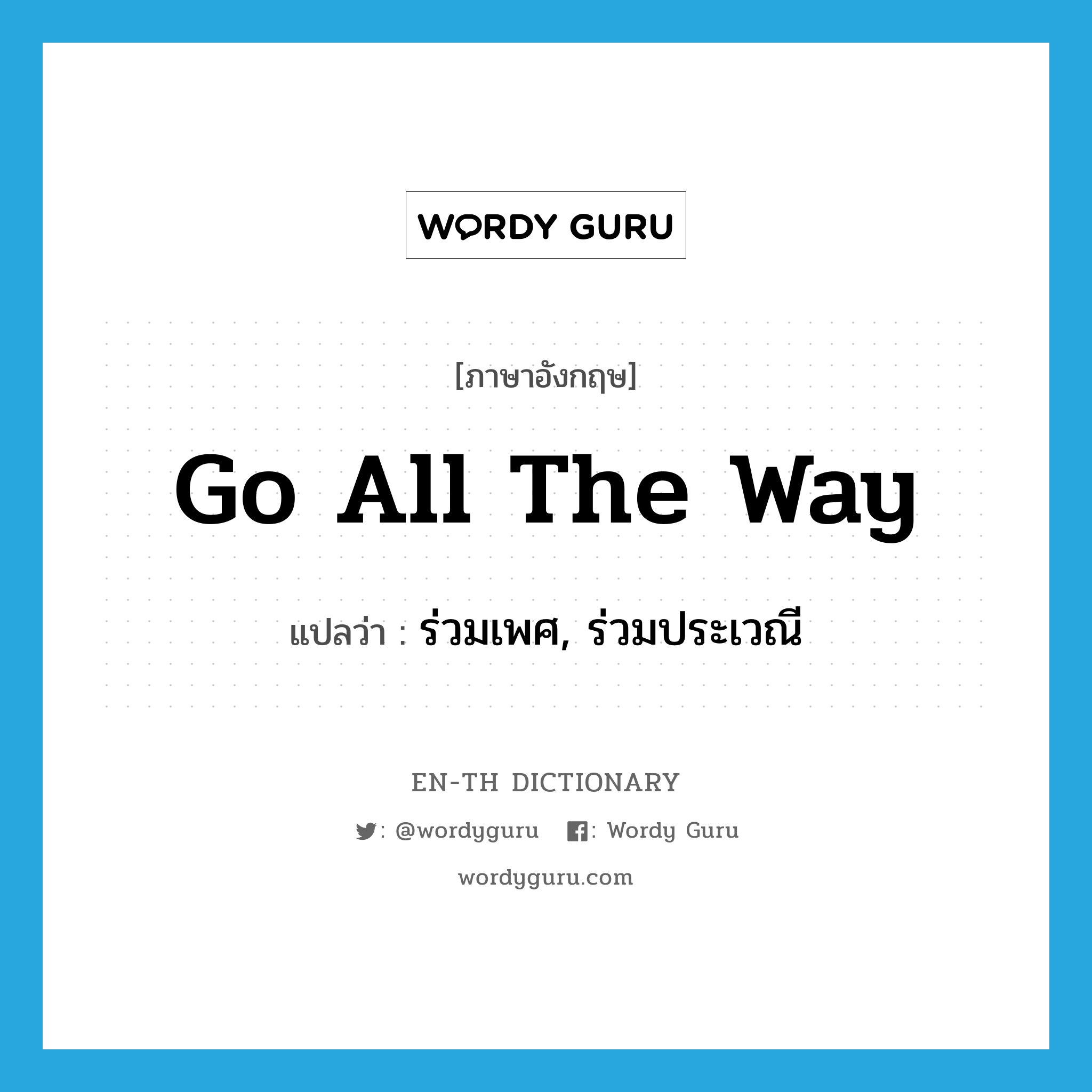 go all the way แปลว่า?, คำศัพท์ภาษาอังกฤษ go all the way แปลว่า ร่วมเพศ, ร่วมประเวณี ประเภท SL หมวด SL