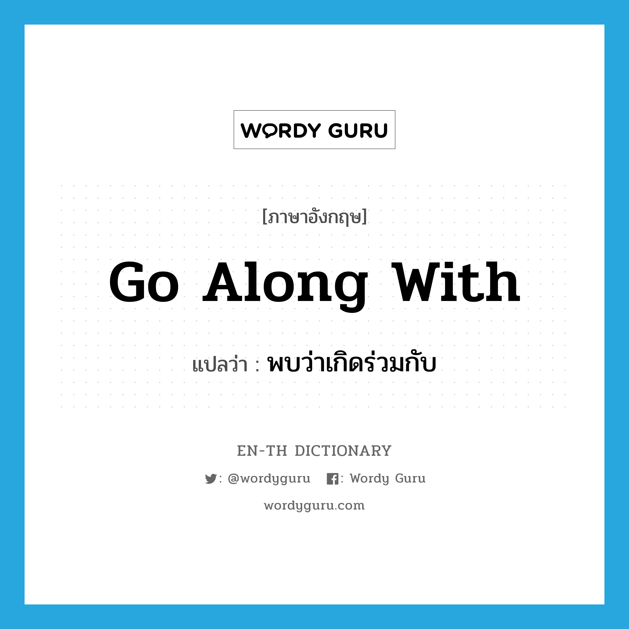 go along with แปลว่า?, คำศัพท์ภาษาอังกฤษ go along with แปลว่า พบว่าเกิดร่วมกับ ประเภท PHRV หมวด PHRV