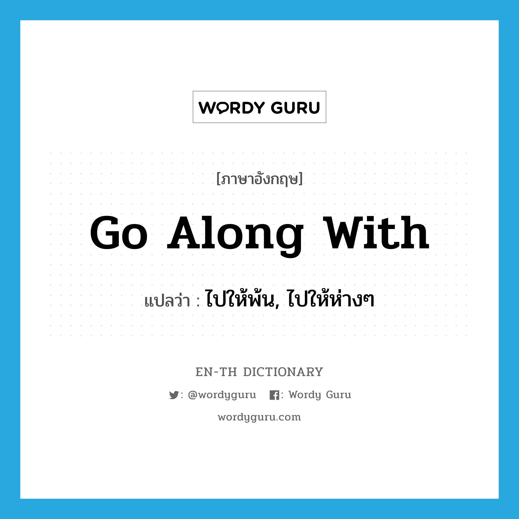 go along with แปลว่า?, คำศัพท์ภาษาอังกฤษ go along with แปลว่า ไปให้พ้น, ไปให้ห่างๆ ประเภท PHRV หมวด PHRV