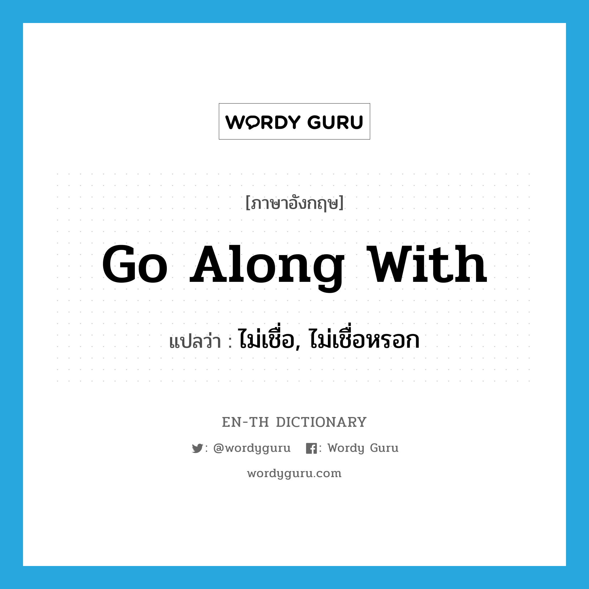 go along with แปลว่า?, คำศัพท์ภาษาอังกฤษ go along with แปลว่า ไม่เชื่อ, ไม่เชื่อหรอก ประเภท PHRV หมวด PHRV