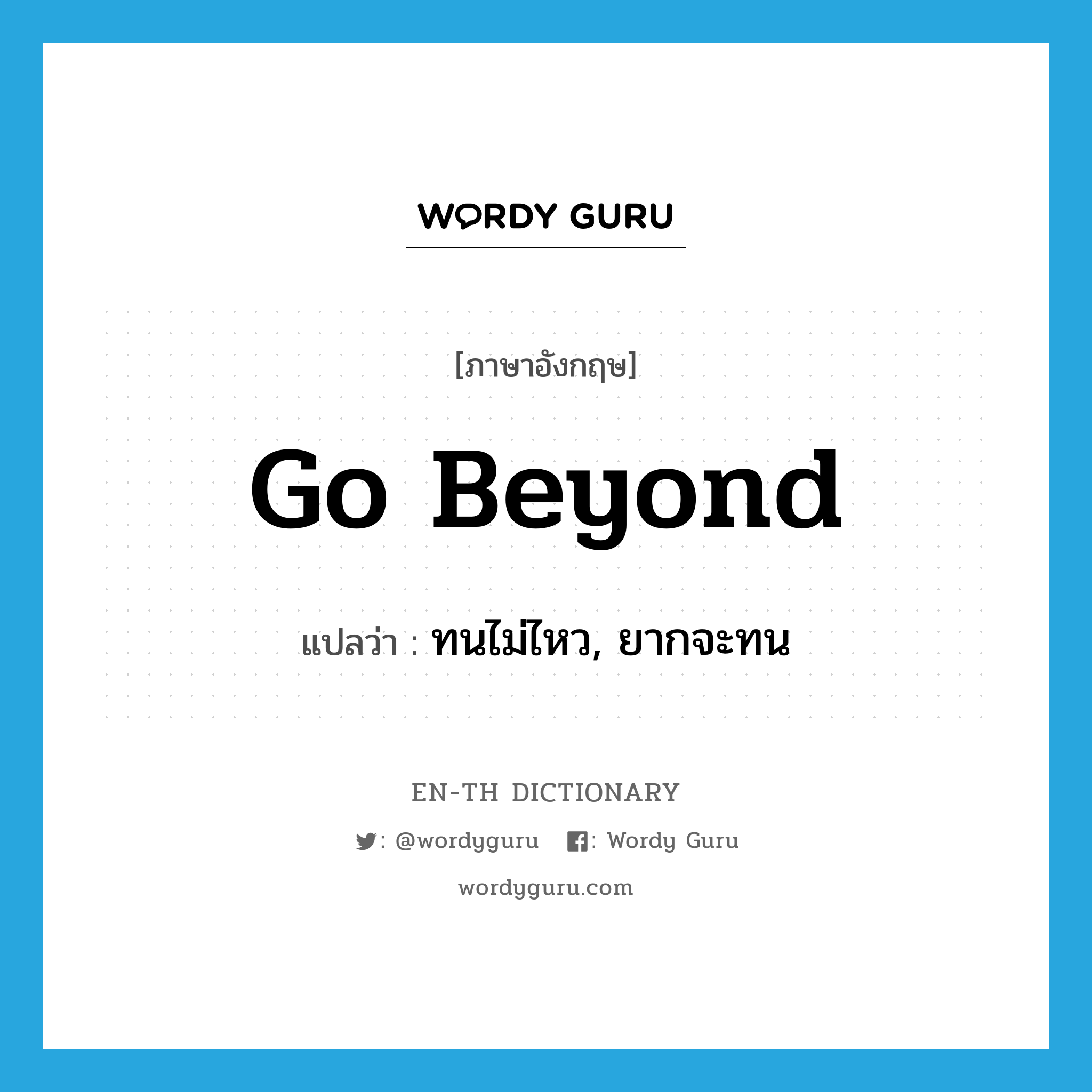 go beyond แปลว่า?, คำศัพท์ภาษาอังกฤษ go beyond แปลว่า ทนไม่ไหว, ยากจะทน ประเภท PHRV หมวด PHRV