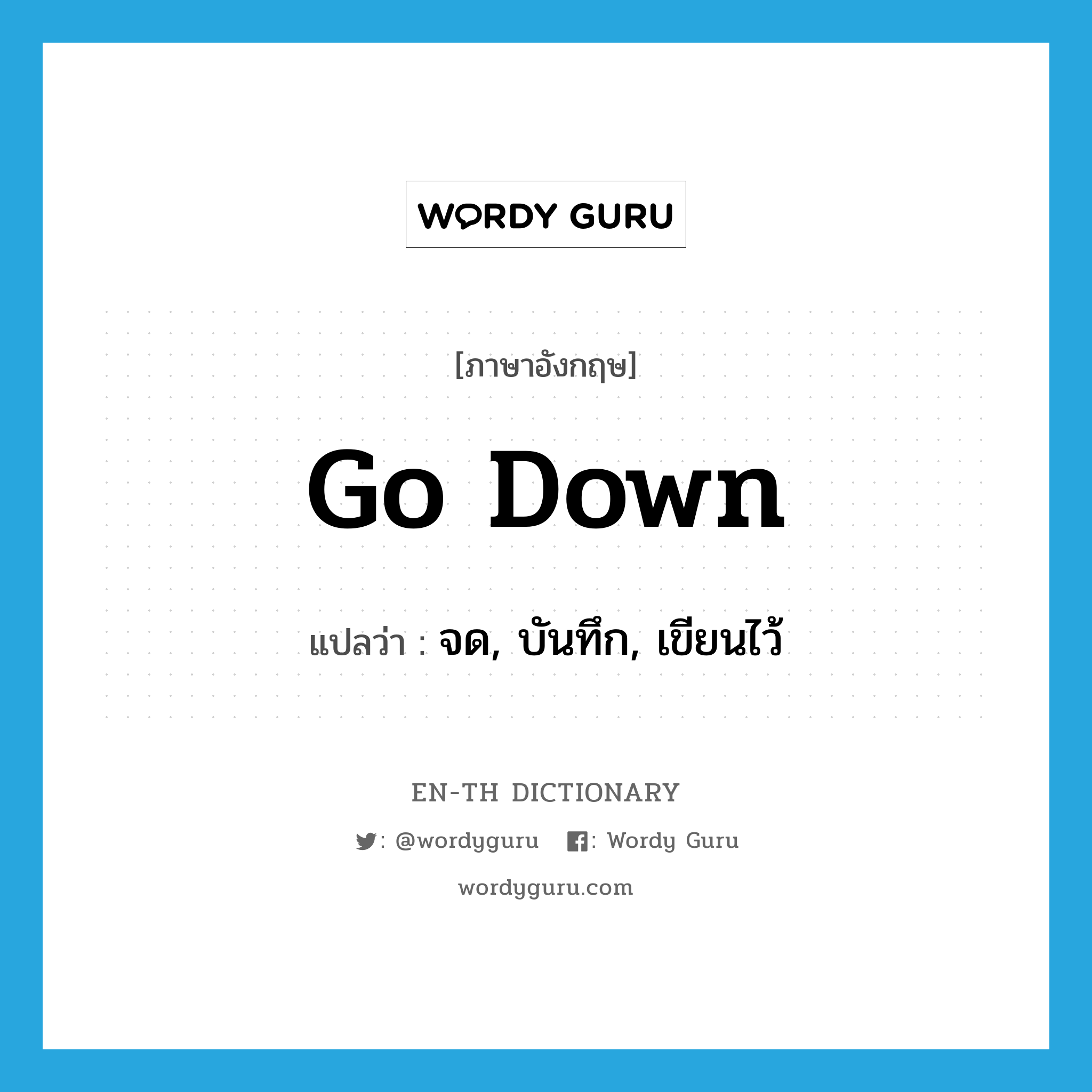 go down แปลว่า?, คำศัพท์ภาษาอังกฤษ go down แปลว่า จด, บันทึก, เขียนไว้ ประเภท PHRV หมวด PHRV