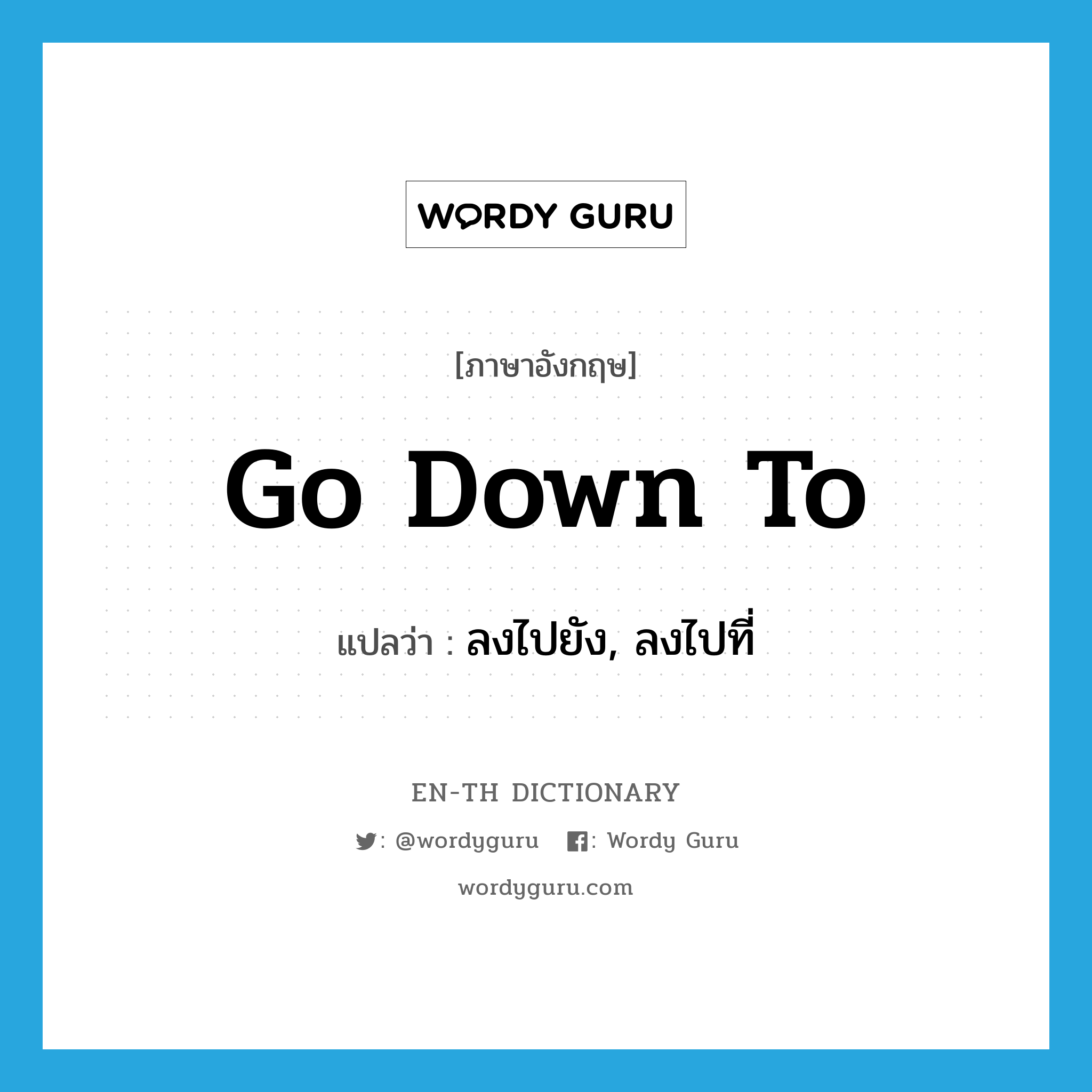 go down to แปลว่า?, คำศัพท์ภาษาอังกฤษ go down to แปลว่า ลงไปยัง, ลงไปที่ ประเภท PHRV หมวด PHRV