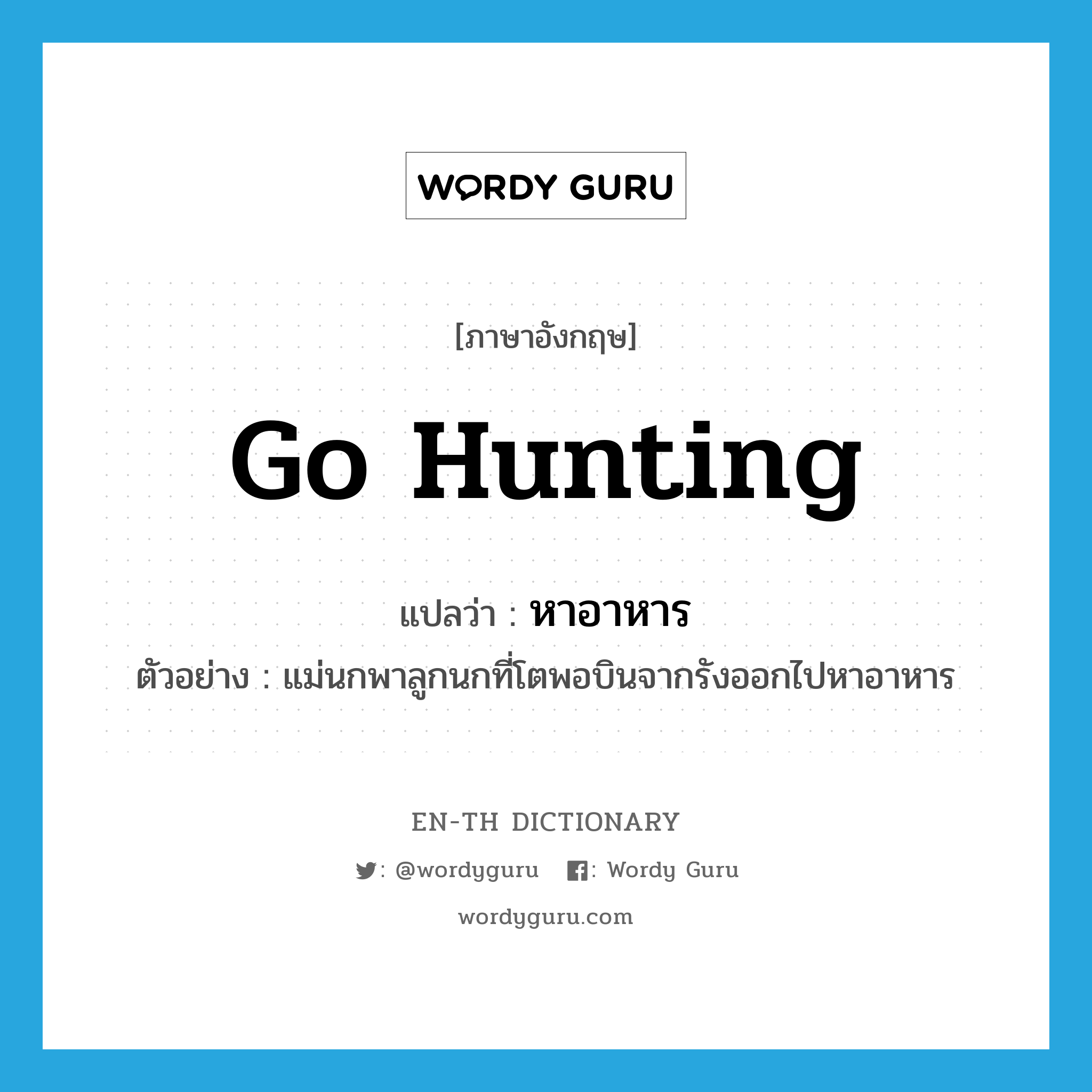 go hunting แปลว่า?, คำศัพท์ภาษาอังกฤษ go hunting แปลว่า หาอาหาร ประเภท V ตัวอย่าง แม่นกพาลูกนกที่โตพอบินจากรังออกไปหาอาหาร หมวด V