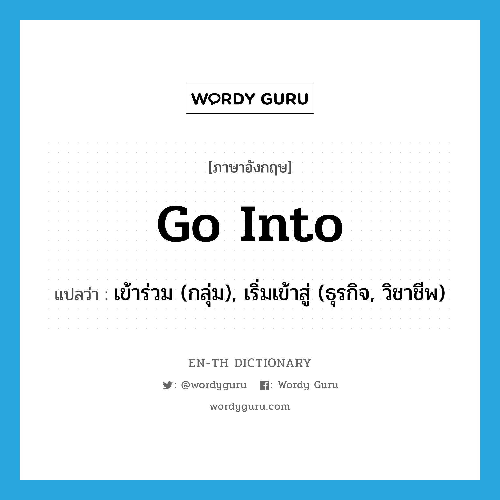 go into แปลว่า?, คำศัพท์ภาษาอังกฤษ go into แปลว่า เข้าร่วม (กลุ่ม), เริ่มเข้าสู่ (ธุรกิจ, วิชาชีพ) ประเภท PHRV หมวด PHRV