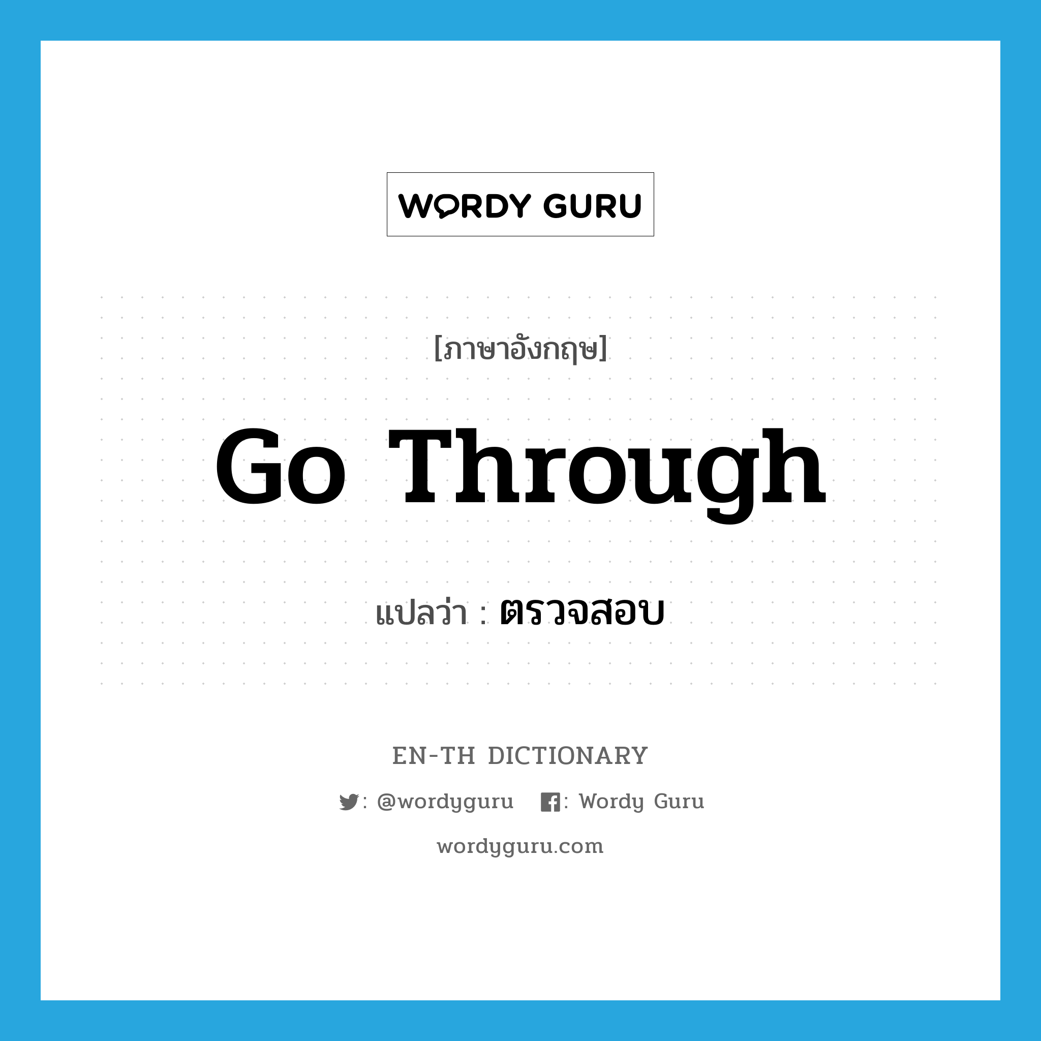 go through แปลว่า?, คำศัพท์ภาษาอังกฤษ go through แปลว่า ตรวจสอบ ประเภท PHRV หมวด PHRV