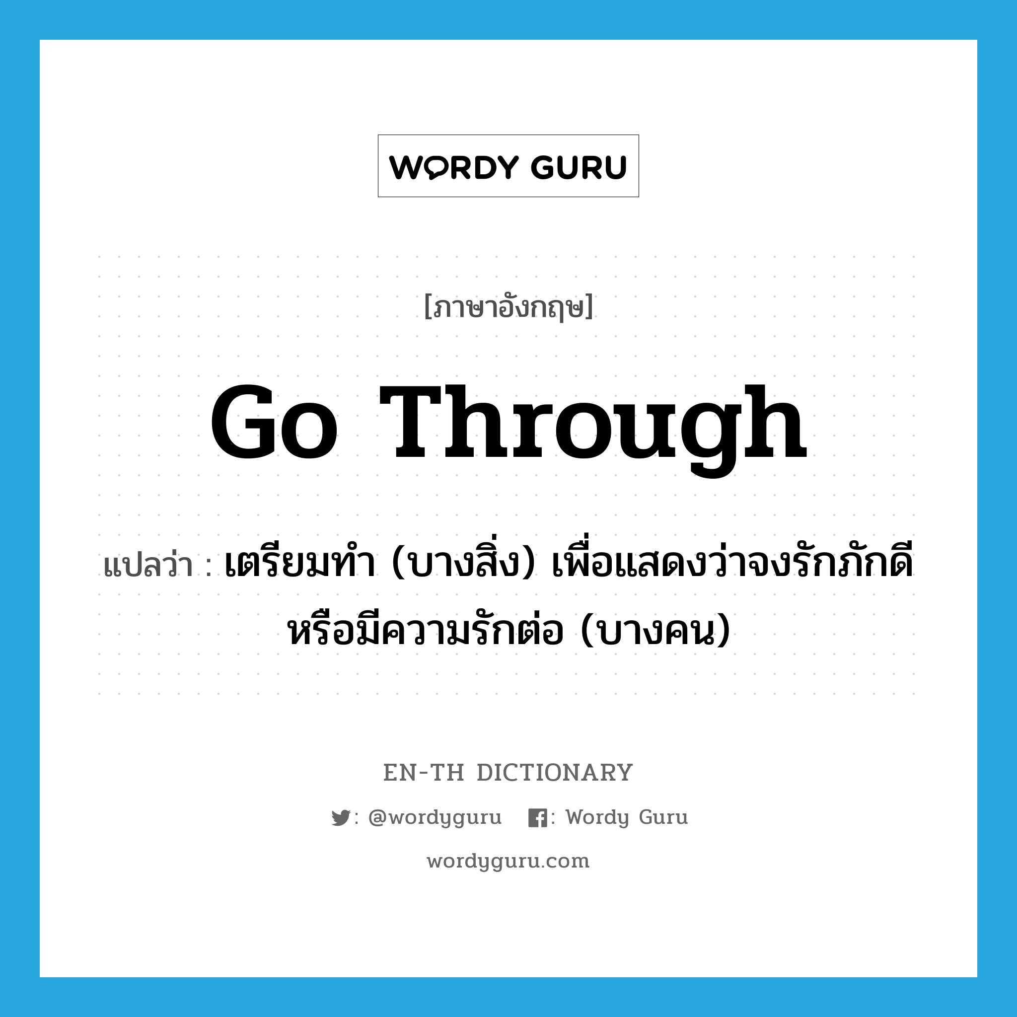 go through แปลว่า?, คำศัพท์ภาษาอังกฤษ go through แปลว่า เตรียมทำ (บางสิ่ง) เพื่อแสดงว่าจงรักภักดีหรือมีความรักต่อ (บางคน) ประเภท PHRV หมวด PHRV