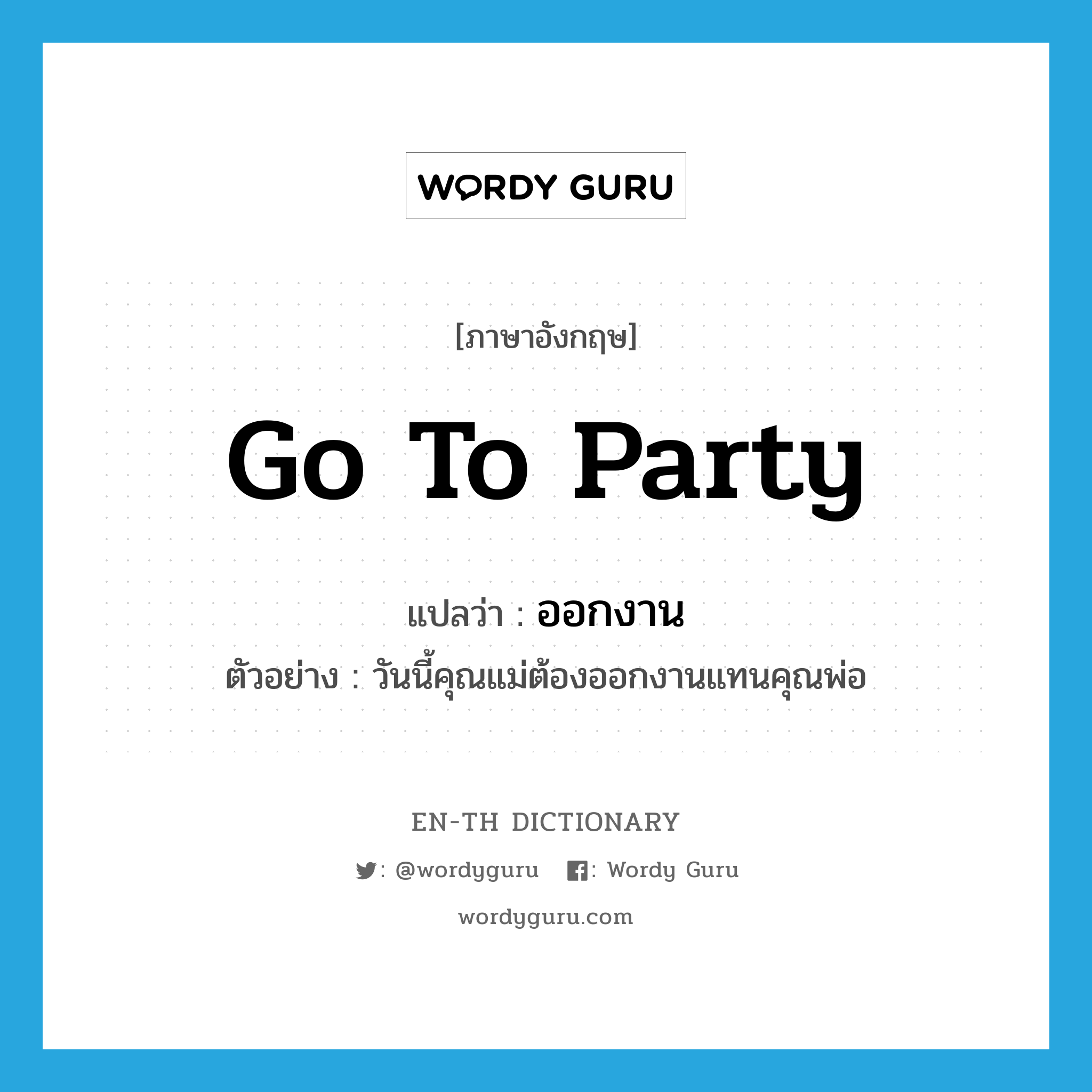 go to party แปลว่า?, คำศัพท์ภาษาอังกฤษ go to party แปลว่า ออกงาน ประเภท V ตัวอย่าง วันนี้คุณแม่ต้องออกงานแทนคุณพ่อ หมวด V