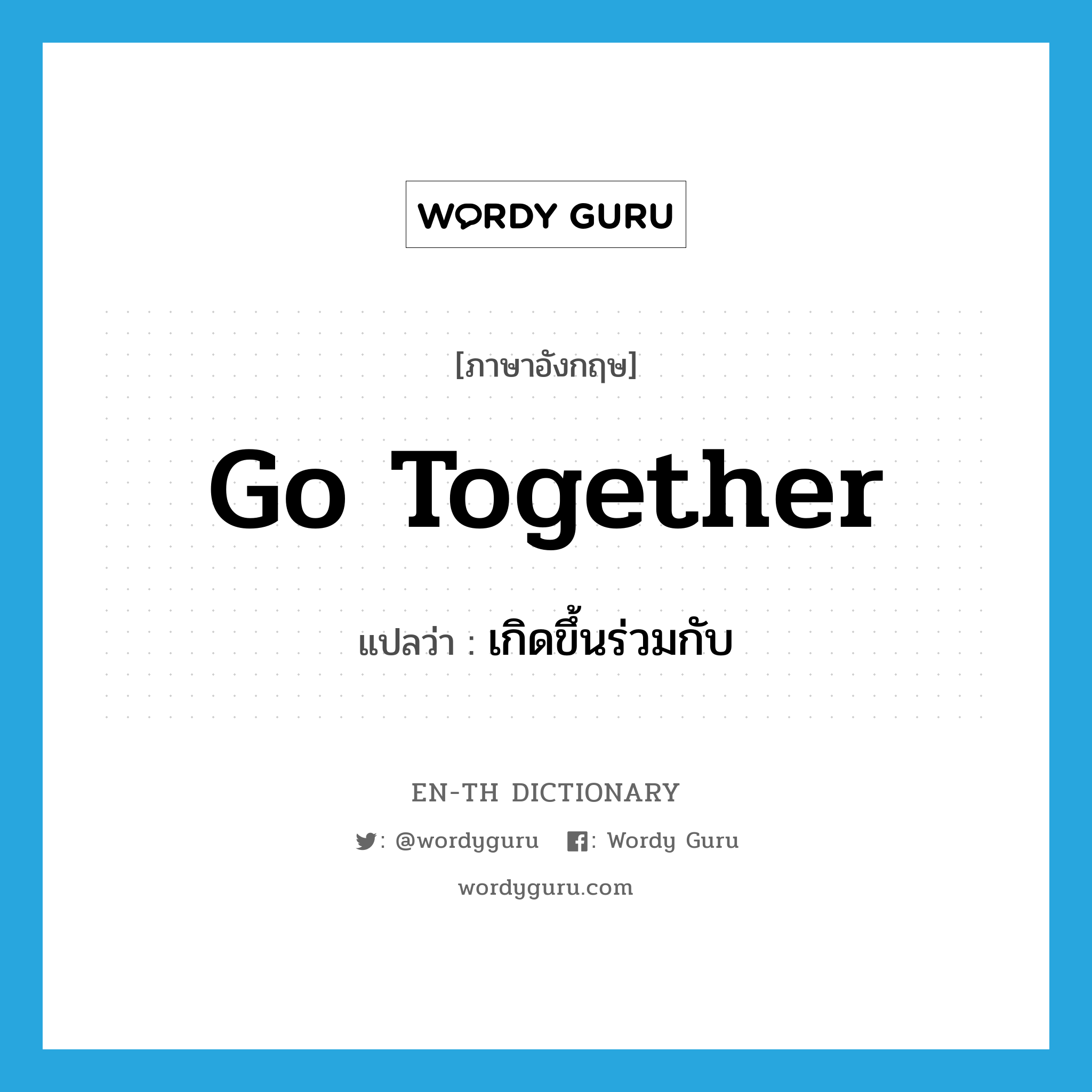 go together แปลว่า?, คำศัพท์ภาษาอังกฤษ go together แปลว่า เกิดขึ้นร่วมกับ ประเภท PHRV หมวด PHRV