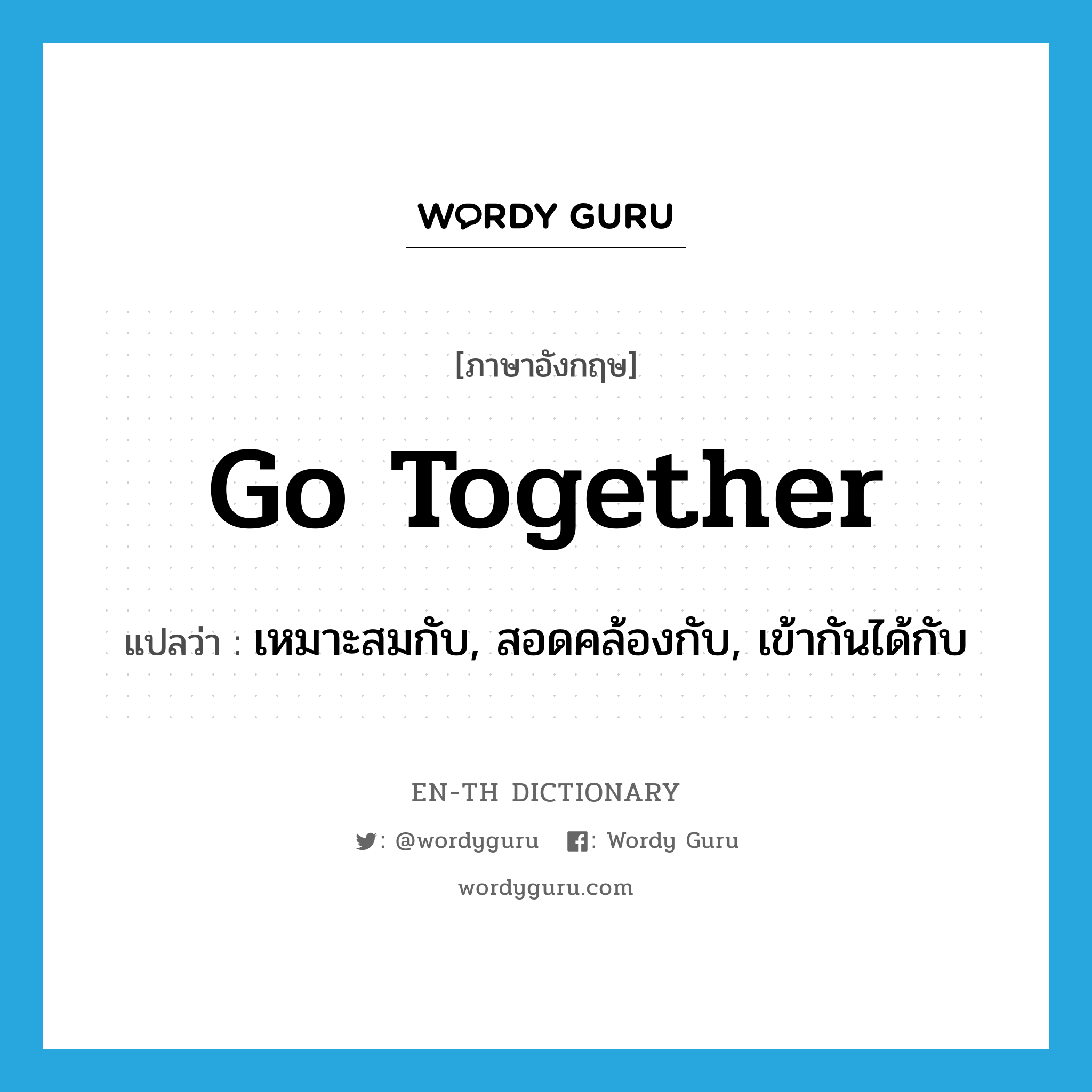 go together แปลว่า?, คำศัพท์ภาษาอังกฤษ go together แปลว่า เหมาะสมกับ, สอดคล้องกับ, เข้ากันได้กับ ประเภท PHRV หมวด PHRV