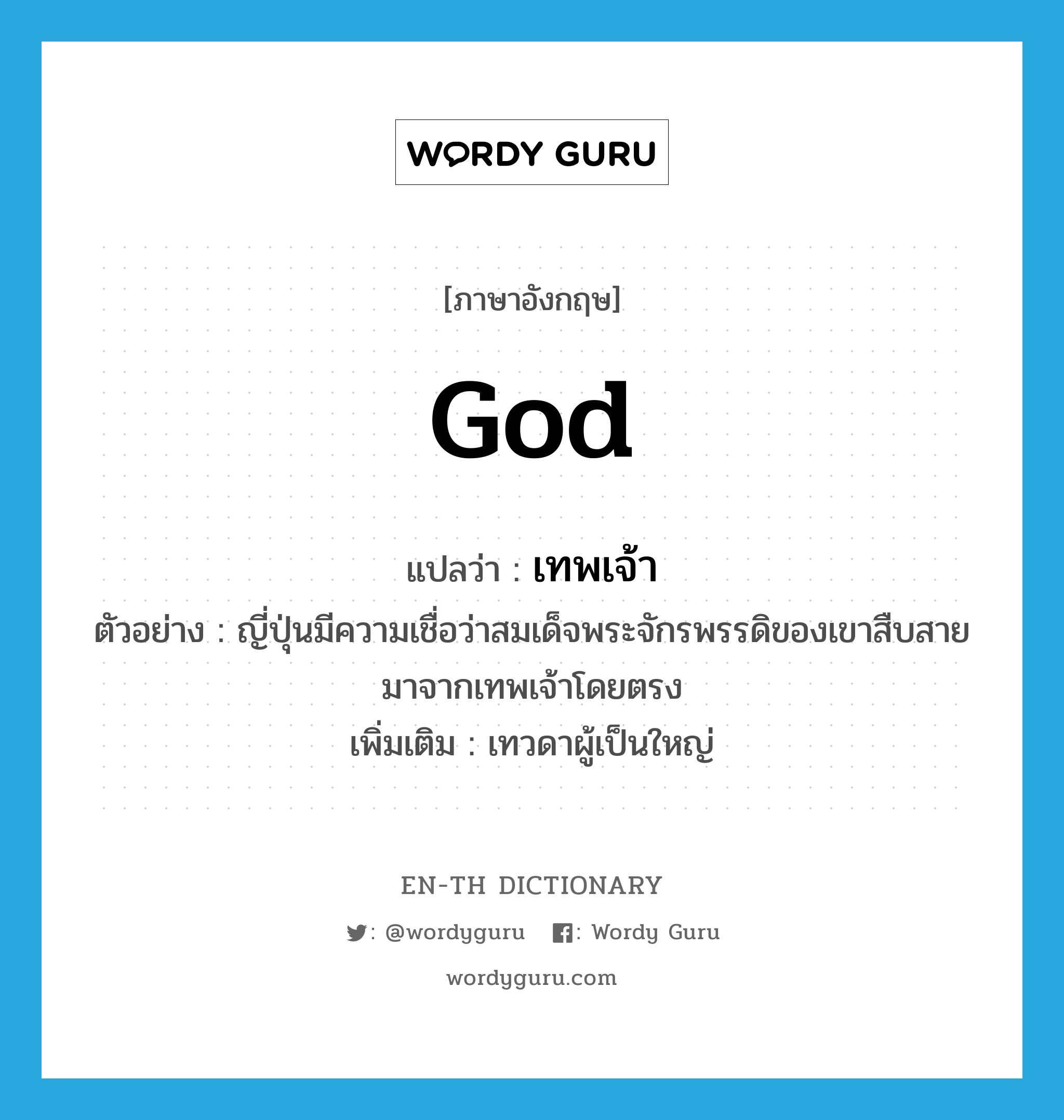 god แปลว่า?, คำศัพท์ภาษาอังกฤษ god แปลว่า เทพเจ้า ประเภท N ตัวอย่าง ญี่ปุ่นมีความเชื่อว่าสมเด็จพระจักรพรรดิของเขาสืบสายมาจากเทพเจ้าโดยตรง เพิ่มเติม เทวดาผู้เป็นใหญ่ หมวด N