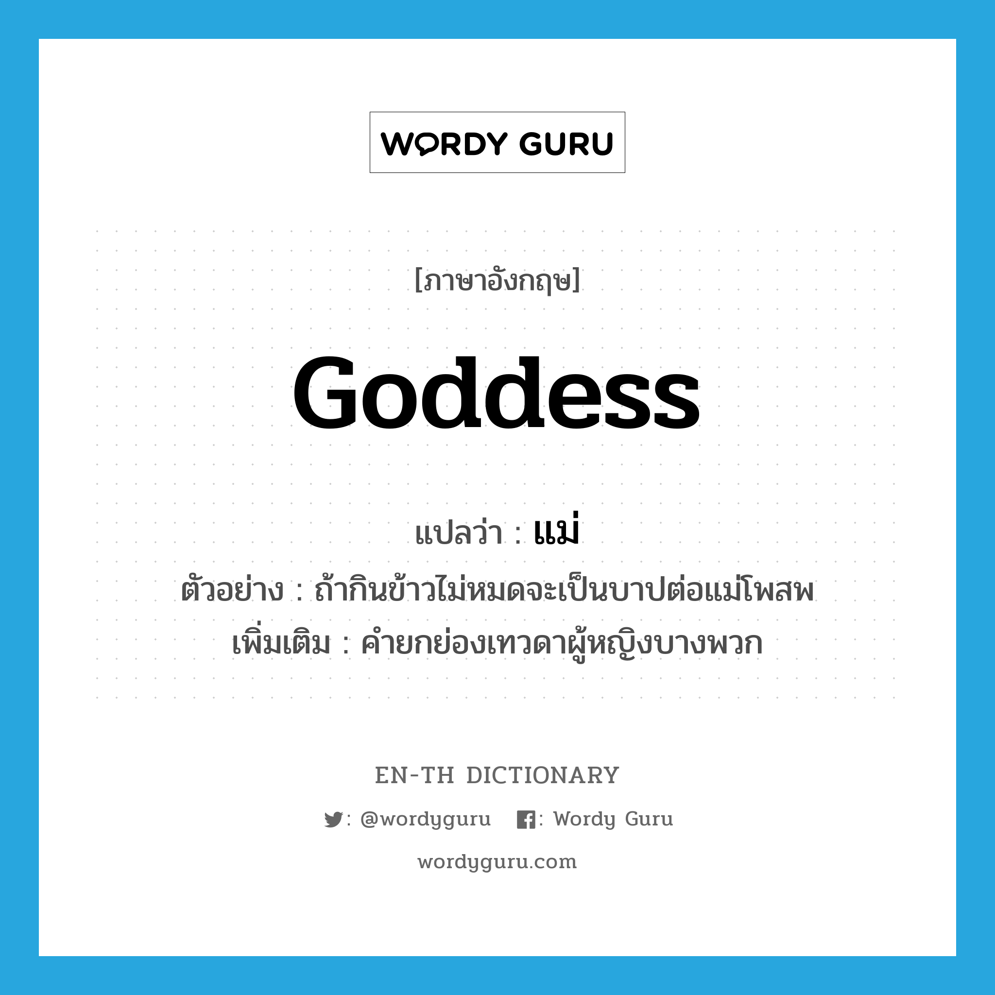 goddess แปลว่า?, คำศัพท์ภาษาอังกฤษ goddess แปลว่า แม่ ประเภท N ตัวอย่าง ถ้ากินข้าวไม่หมดจะเป็นบาปต่อแม่โพสพ เพิ่มเติม คำยกย่องเทวดาผู้หญิงบางพวก หมวด N