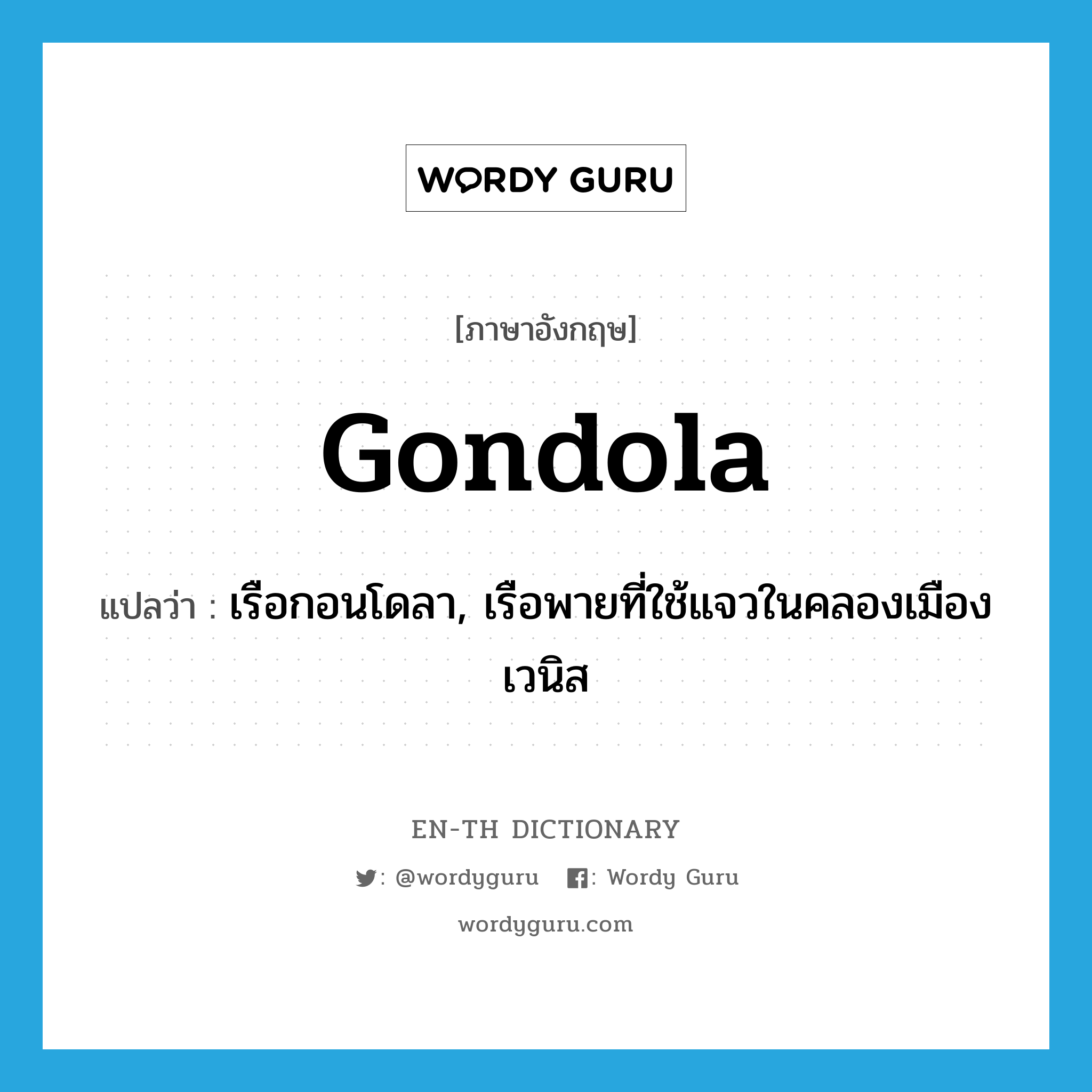 gondola แปลว่า?, คำศัพท์ภาษาอังกฤษ gondola แปลว่า เรือกอนโดลา, เรือพายที่ใช้แจวในคลองเมืองเวนิส ประเภท N หมวด N