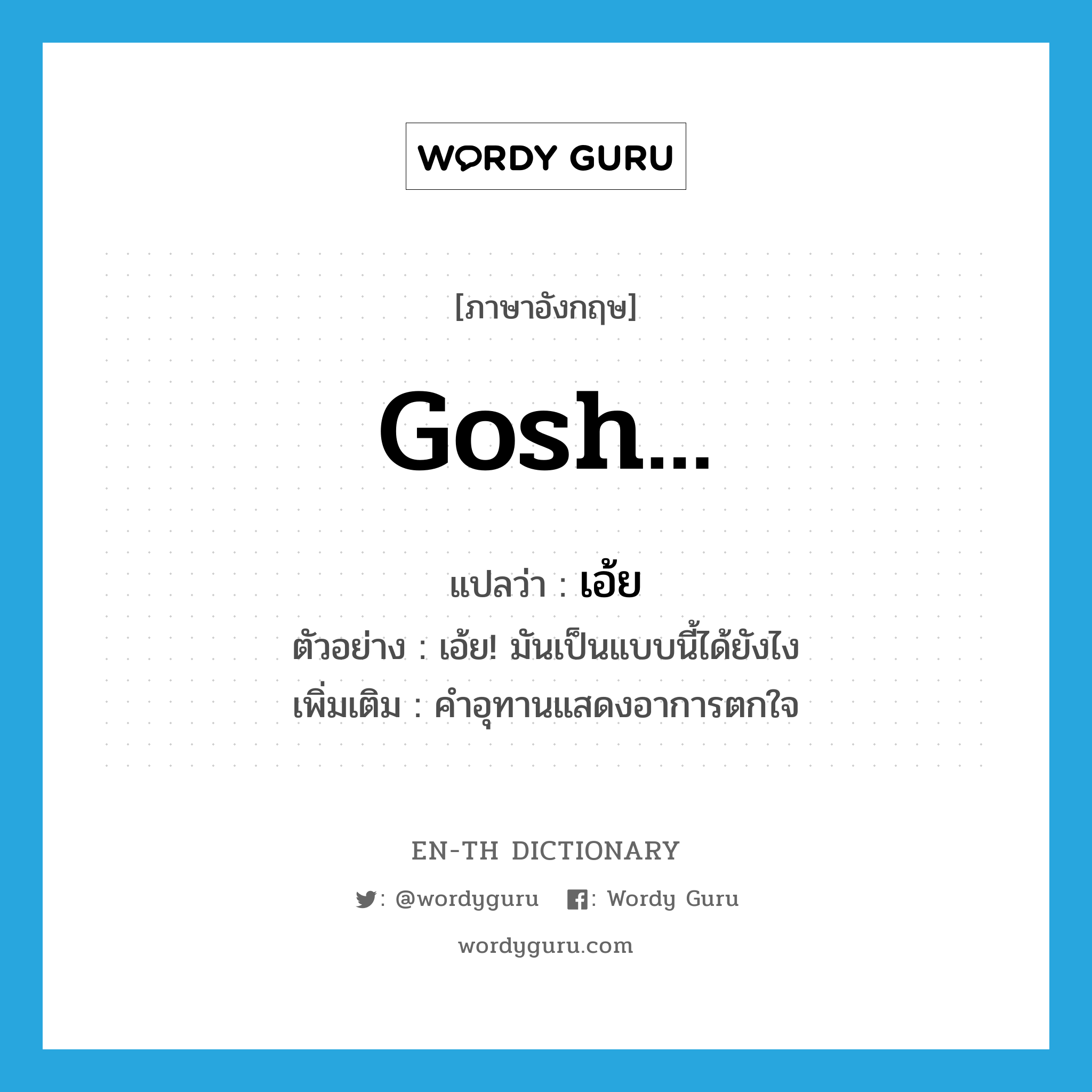 Gosh... แปลว่า?, คำศัพท์ภาษาอังกฤษ Gosh... แปลว่า เอ้ย ประเภท INT ตัวอย่าง เอ้ย! มันเป็นแบบนี้ได้ยังไง เพิ่มเติม คำอุทานแสดงอาการตกใจ หมวด INT