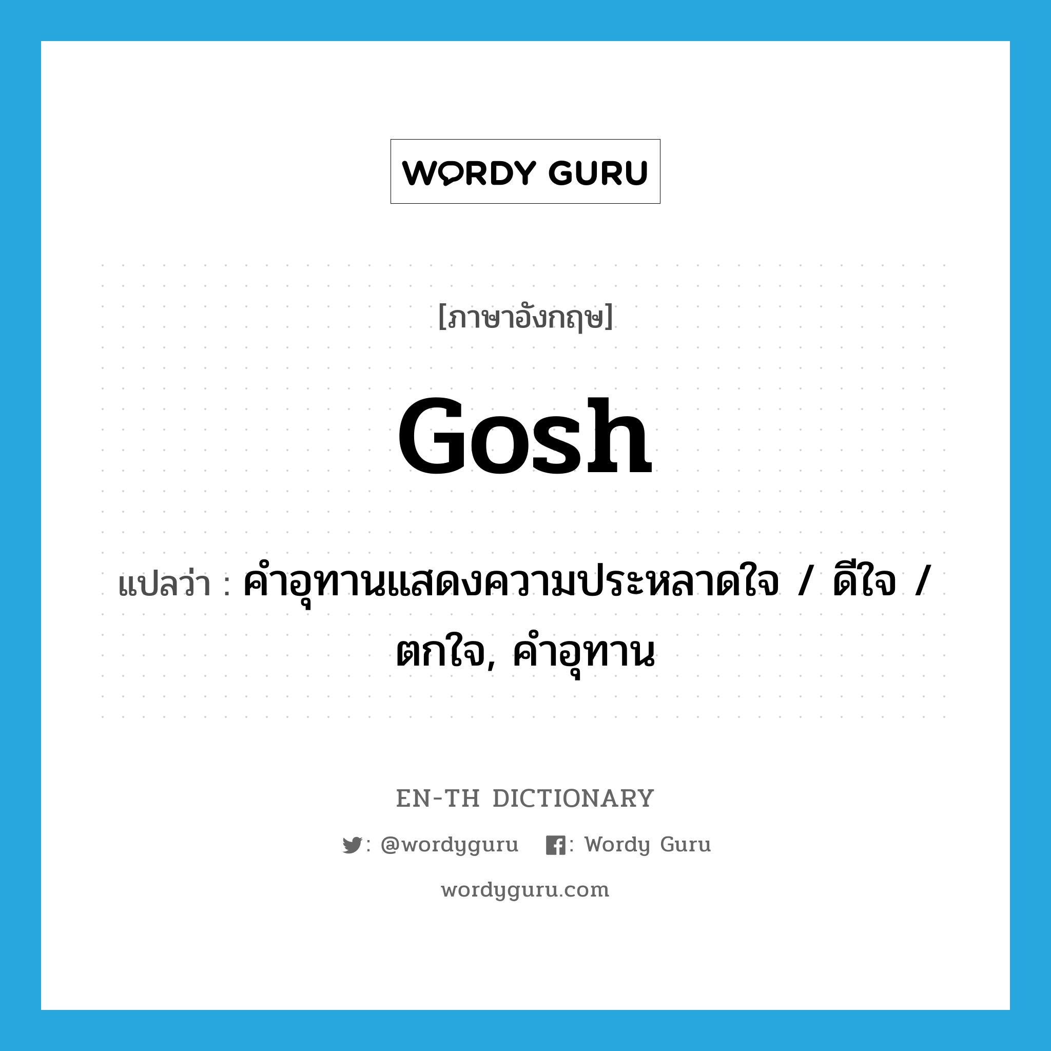 Gosh... แปลว่า?, คำศัพท์ภาษาอังกฤษ gosh แปลว่า คำอุทานแสดงความประหลาดใจ / ดีใจ / ตกใจ, คำอุทาน ประเภท INT หมวด INT