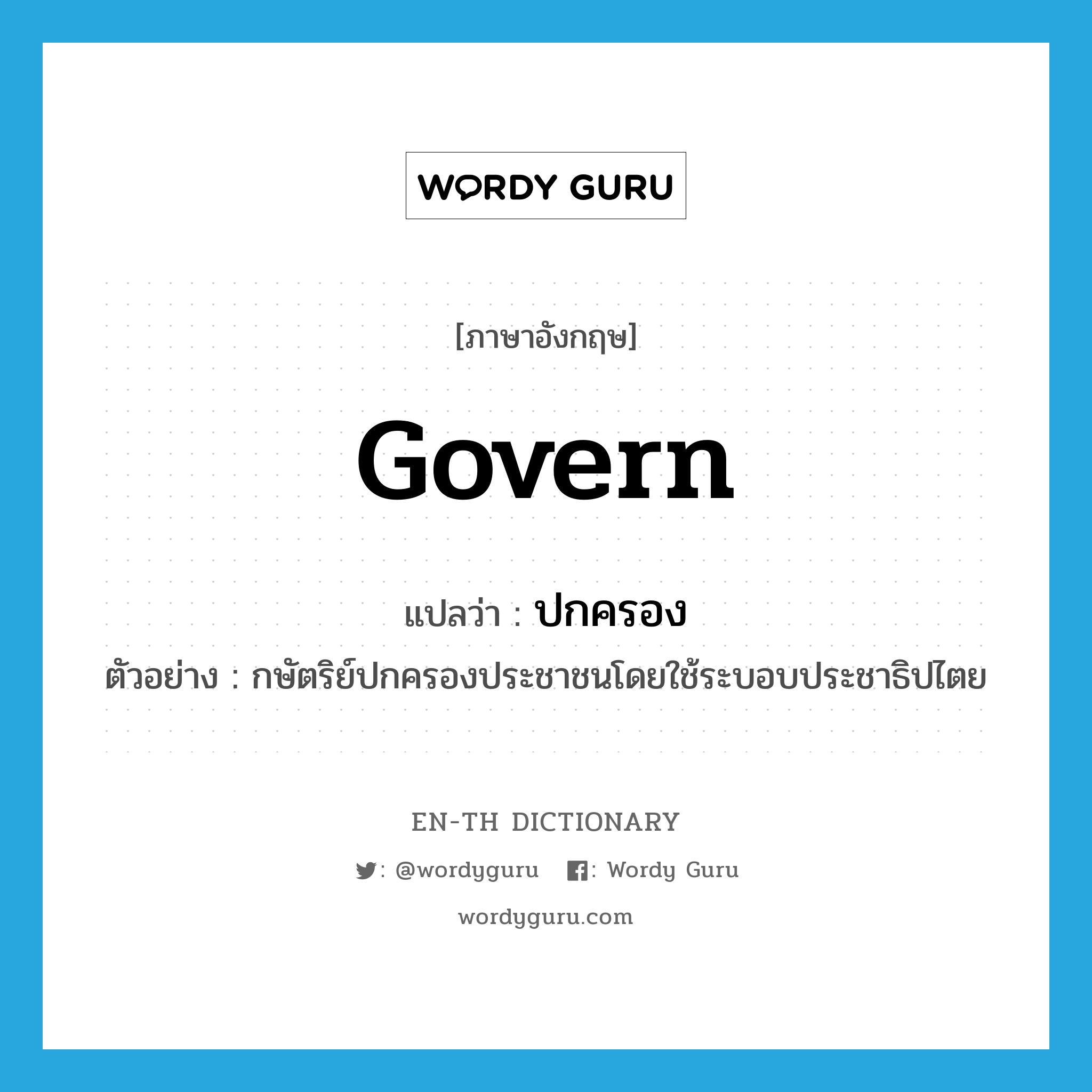 govern แปลว่า?, คำศัพท์ภาษาอังกฤษ govern แปลว่า ปกครอง ประเภท V ตัวอย่าง กษัตริย์ปกครองประชาชนโดยใช้ระบอบประชาธิปไตย หมวด V