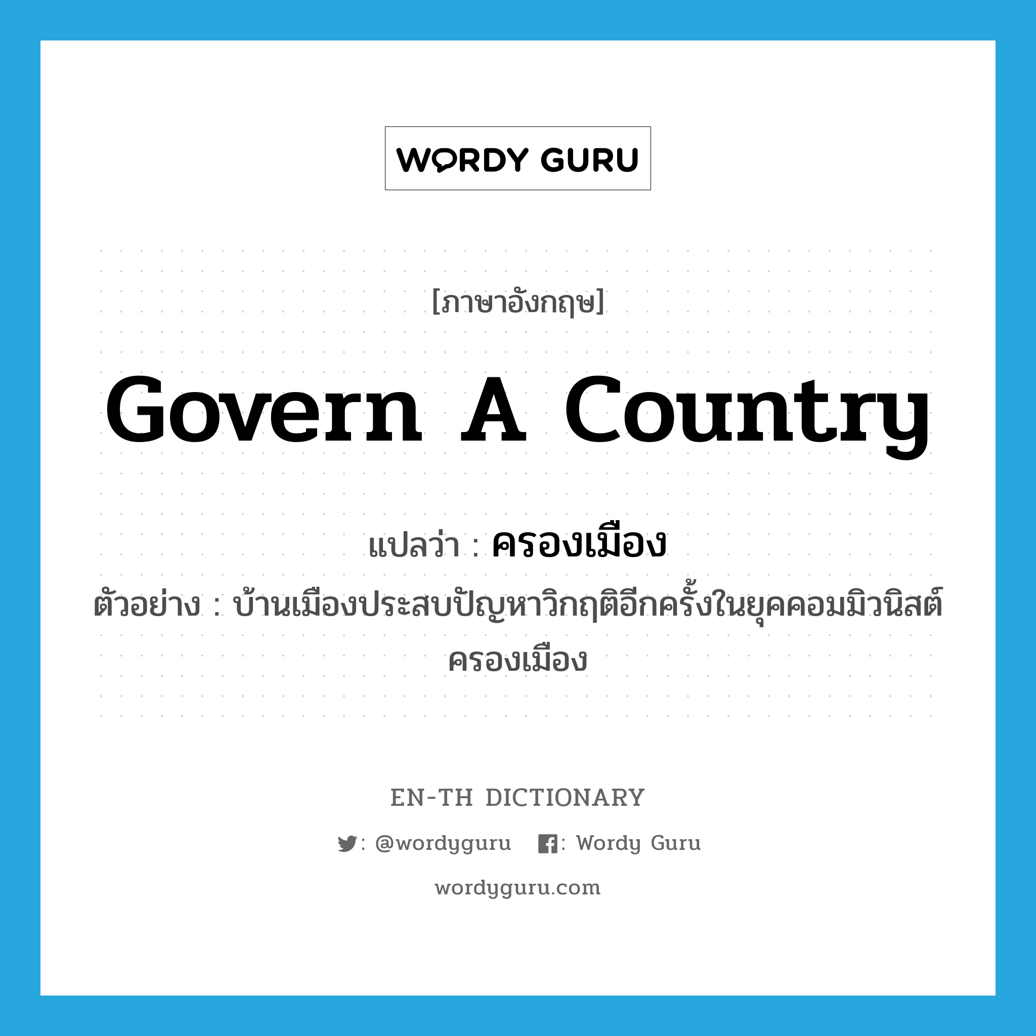 govern a country แปลว่า?, คำศัพท์ภาษาอังกฤษ govern a country แปลว่า ครองเมือง ประเภท V ตัวอย่าง บ้านเมืองประสบปัญหาวิกฤติอีกครั้งในยุคคอมมิวนิสต์ครองเมือง หมวด V