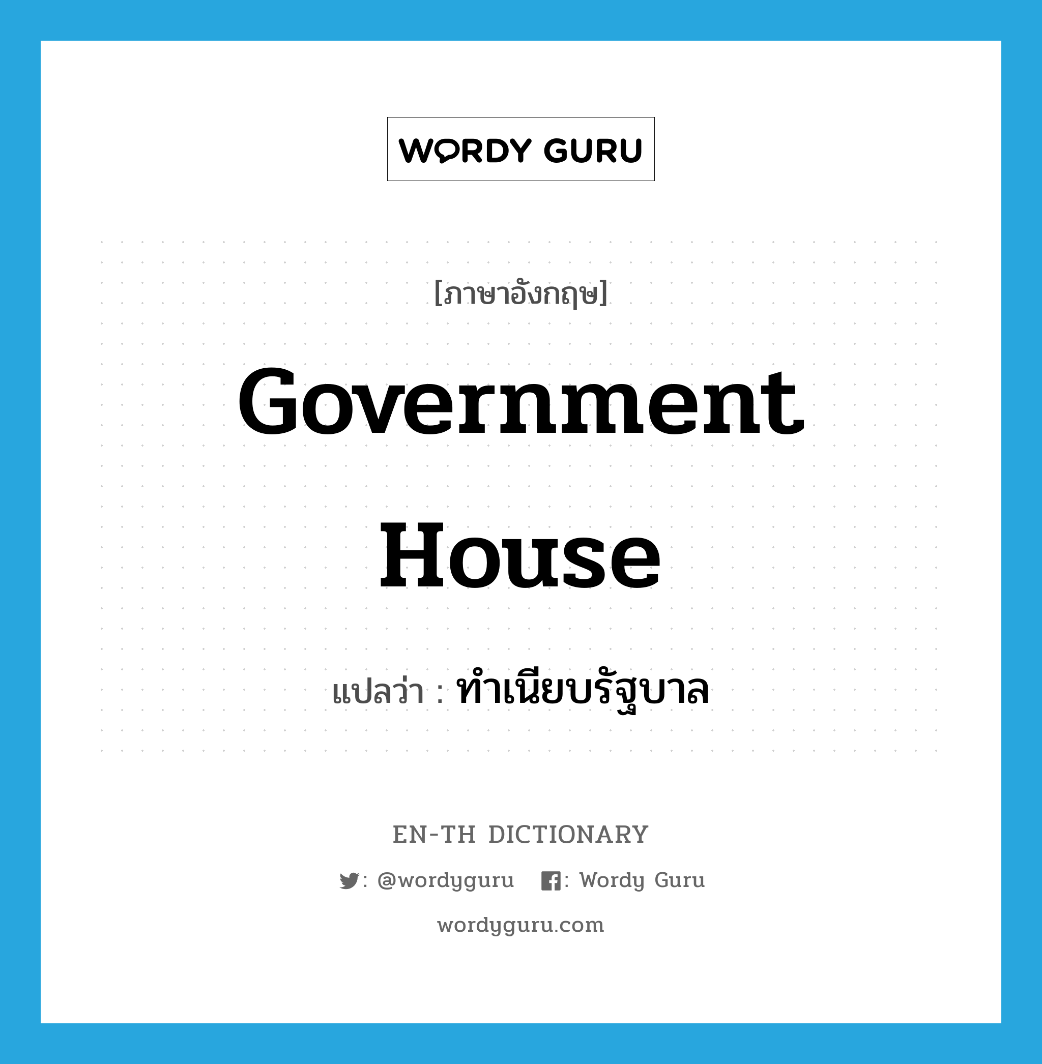 Government House แปลว่า?, คำศัพท์ภาษาอังกฤษ Government House แปลว่า ทำเนียบรัฐบาล ประเภท N หมวด N