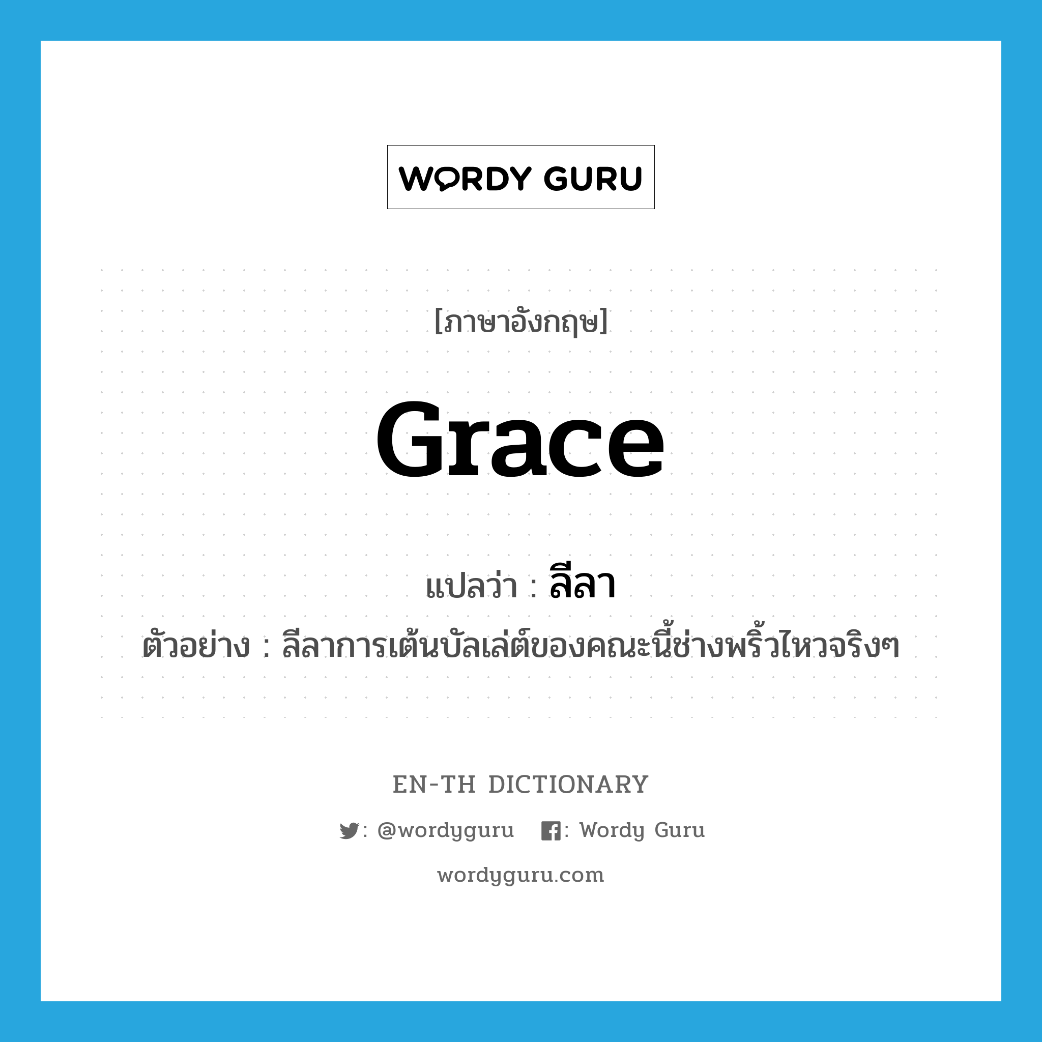 grace แปลว่า?, คำศัพท์ภาษาอังกฤษ grace แปลว่า ลีลา ประเภท N ตัวอย่าง ลีลาการเต้นบัลเล่ต์ของคณะนี้ช่างพริ้วไหวจริงๆ หมวด N