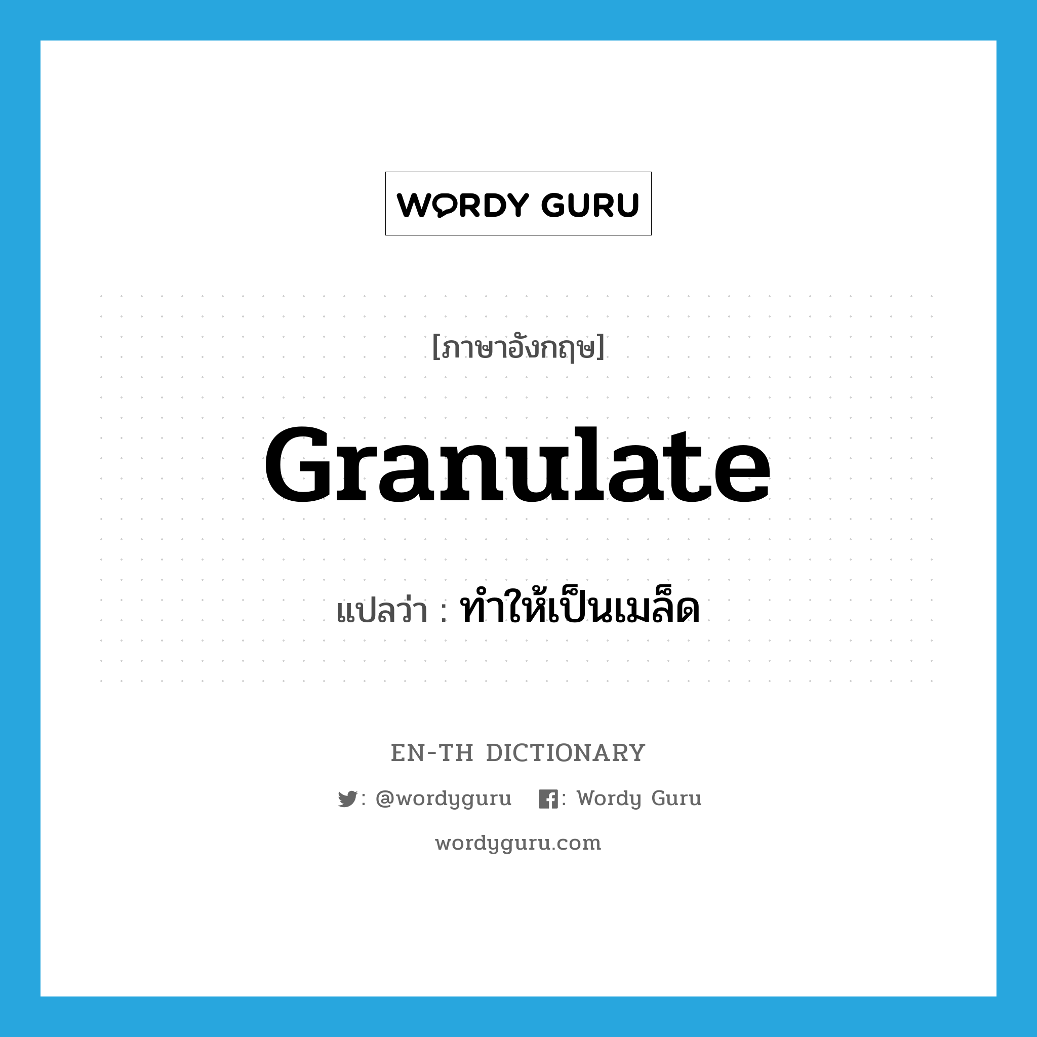 granulate แปลว่า?, คำศัพท์ภาษาอังกฤษ granulate แปลว่า ทำให้เป็นเมล็ด ประเภท VT หมวด VT