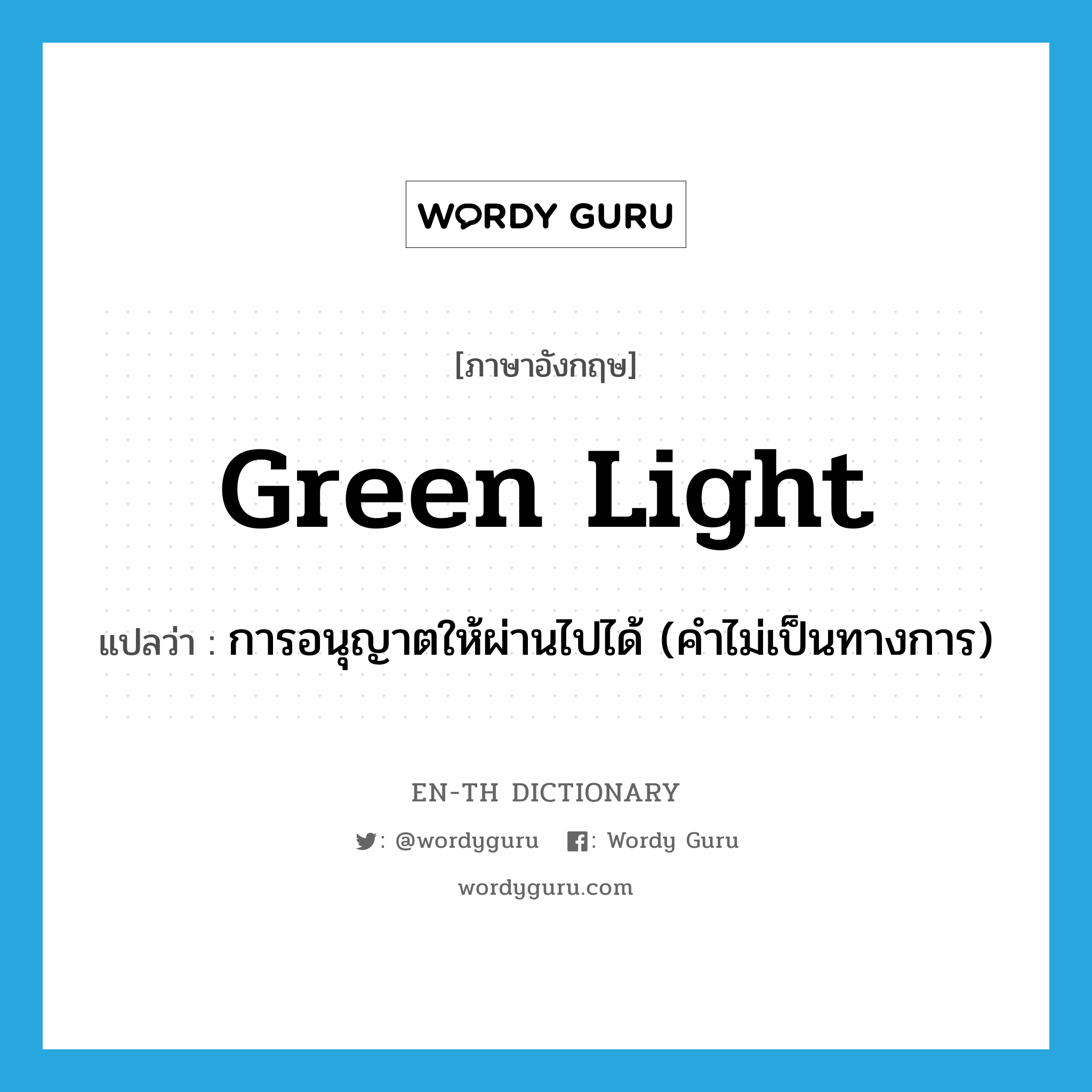 green light แปลว่า?, คำศัพท์ภาษาอังกฤษ green light แปลว่า การอนุญาตให้ผ่านไปได้ (คำไม่เป็นทางการ) ประเภท N หมวด N