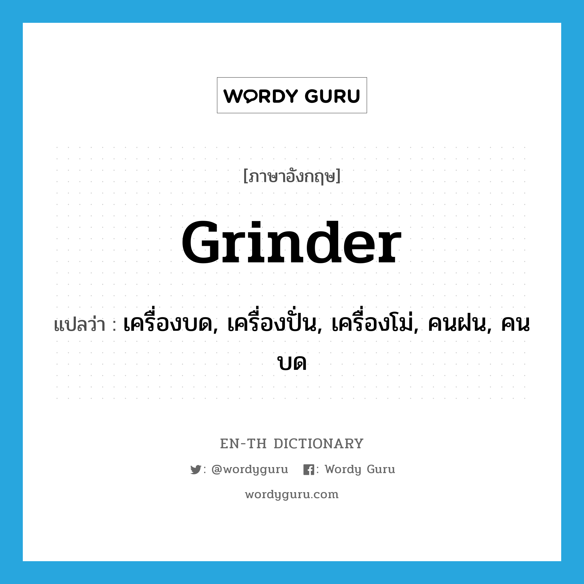 grinder แปลว่า?, คำศัพท์ภาษาอังกฤษ grinder แปลว่า เครื่องบด, เครื่องปั่น, เครื่องโม่, คนฝน, คนบด ประเภท N หมวด N