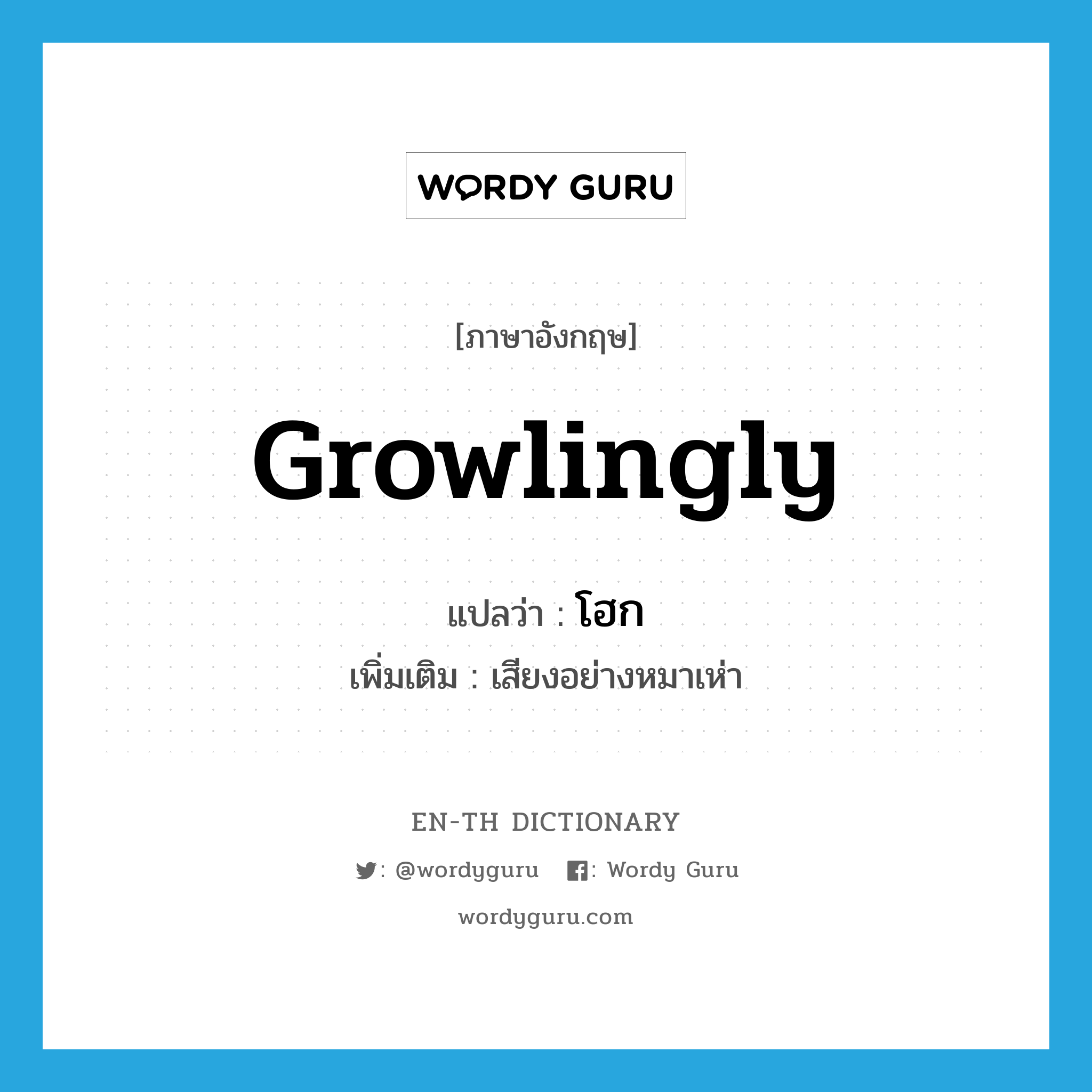 growlingly แปลว่า?, คำศัพท์ภาษาอังกฤษ growlingly แปลว่า โฮก ประเภท ADV เพิ่มเติม เสียงอย่างหมาเห่า หมวด ADV