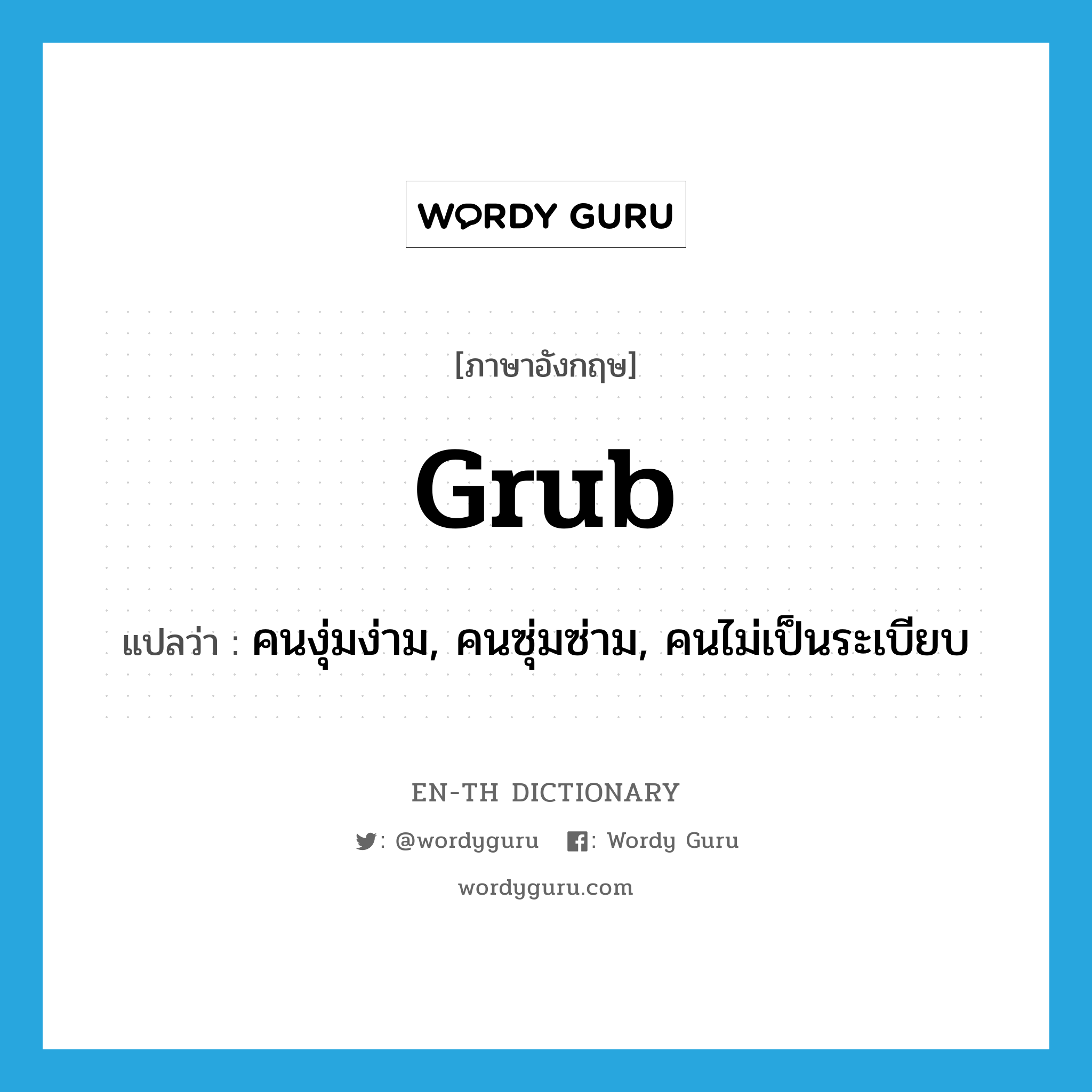 grub แปลว่า?, คำศัพท์ภาษาอังกฤษ grub แปลว่า คนงุ่มง่าม, คนซุ่มซ่าม, คนไม่เป็นระเบียบ ประเภท N หมวด N