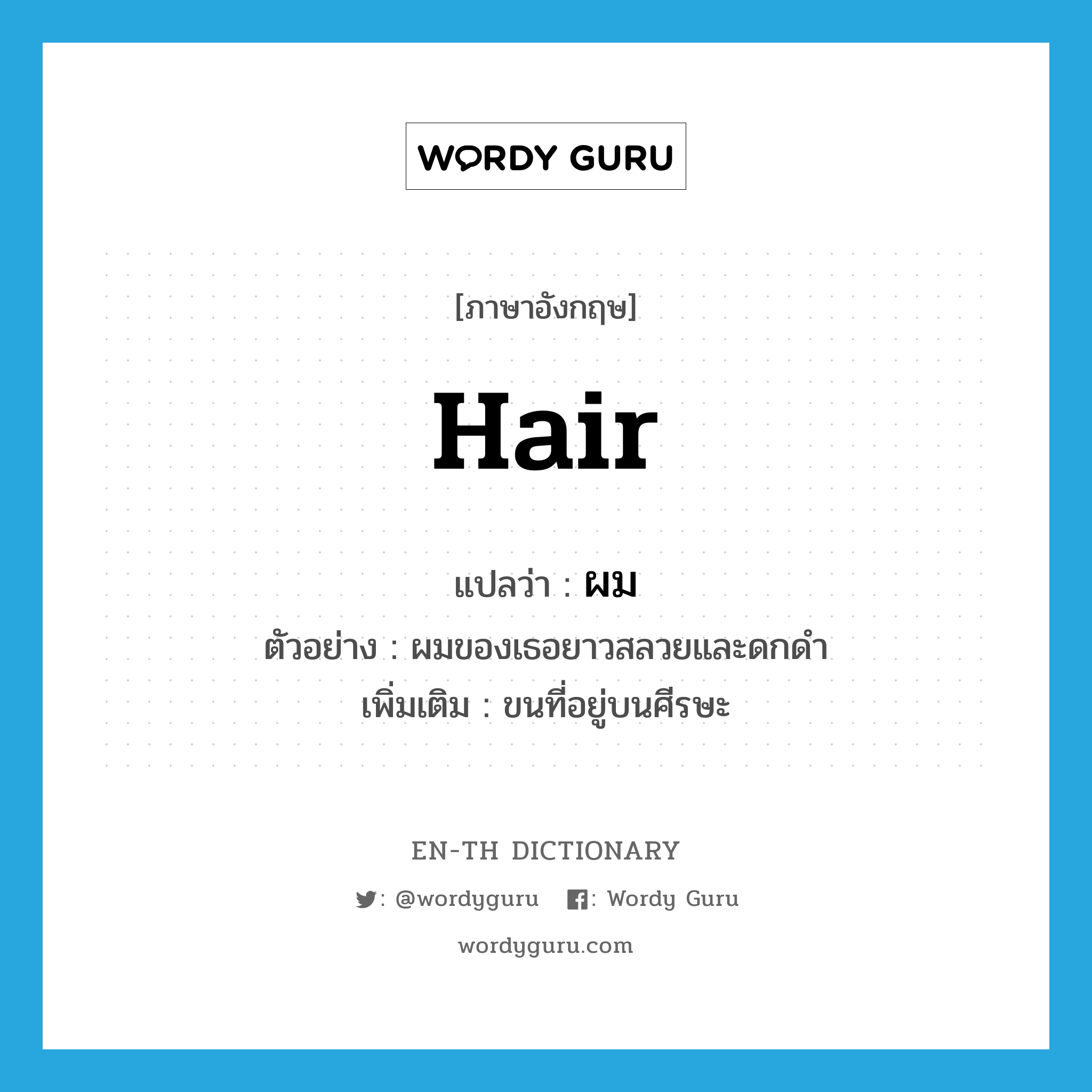 hair แปลว่า?, คำศัพท์ภาษาอังกฤษ hair แปลว่า ผม ประเภท N ตัวอย่าง ผมของเธอยาวสลวยและดกดำ เพิ่มเติม ขนที่อยู่บนศีรษะ หมวด N