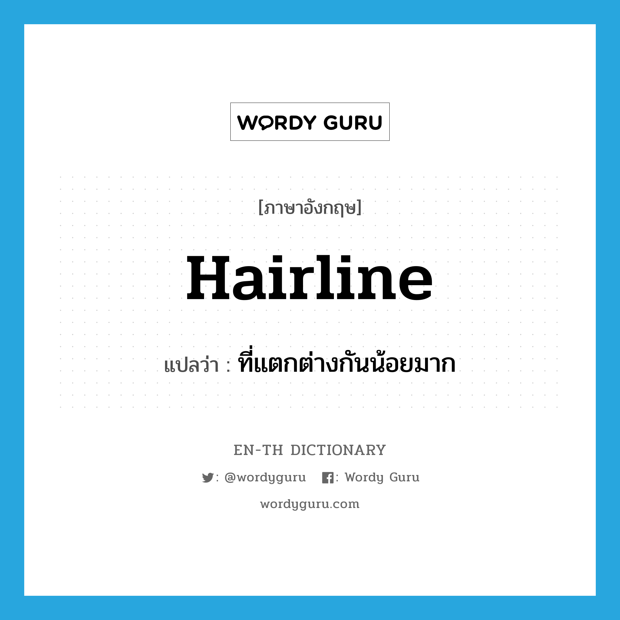 hairline แปลว่า?, คำศัพท์ภาษาอังกฤษ hairline แปลว่า ที่แตกต่างกันน้อยมาก ประเภท ADJ หมวด ADJ