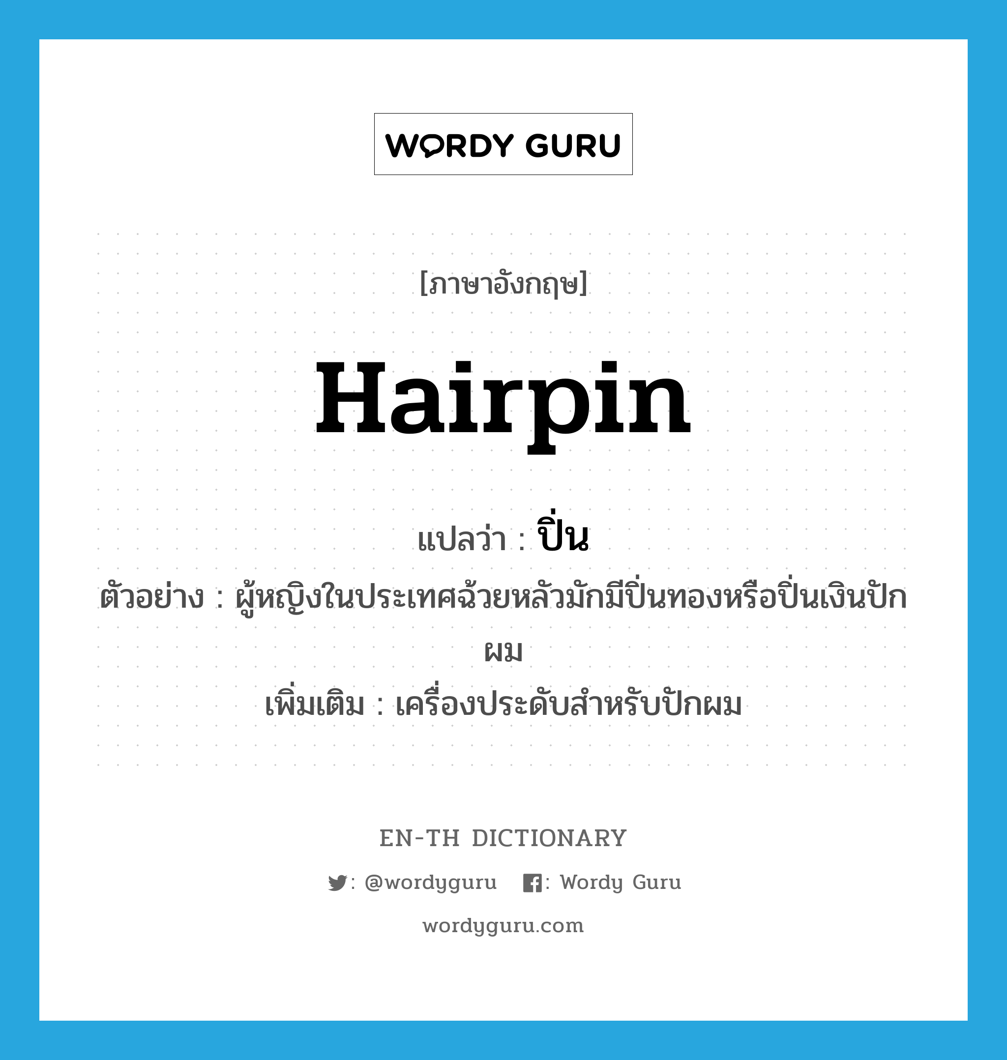 hairpin แปลว่า?, คำศัพท์ภาษาอังกฤษ hairpin แปลว่า ปิ่น ประเภท N ตัวอย่าง ผู้หญิงในประเทศฉ้วยหลัวมักมีปิ่นทองหรือปิ่นเงินปักผม เพิ่มเติม เครื่องประดับสำหรับปักผม หมวด N