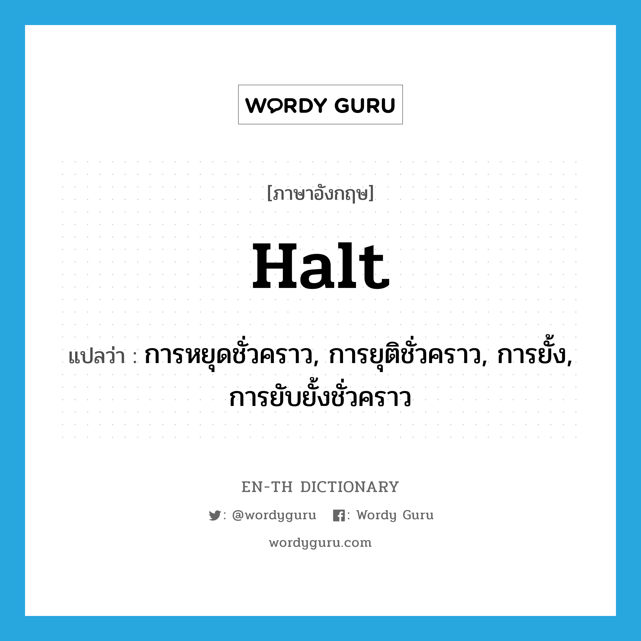 halt แปลว่า?, คำศัพท์ภาษาอังกฤษ halt แปลว่า การหยุดชั่วคราว, การยุติชั่วคราว, การยั้ง, การยับยั้งชั่วคราว ประเภท N หมวด N