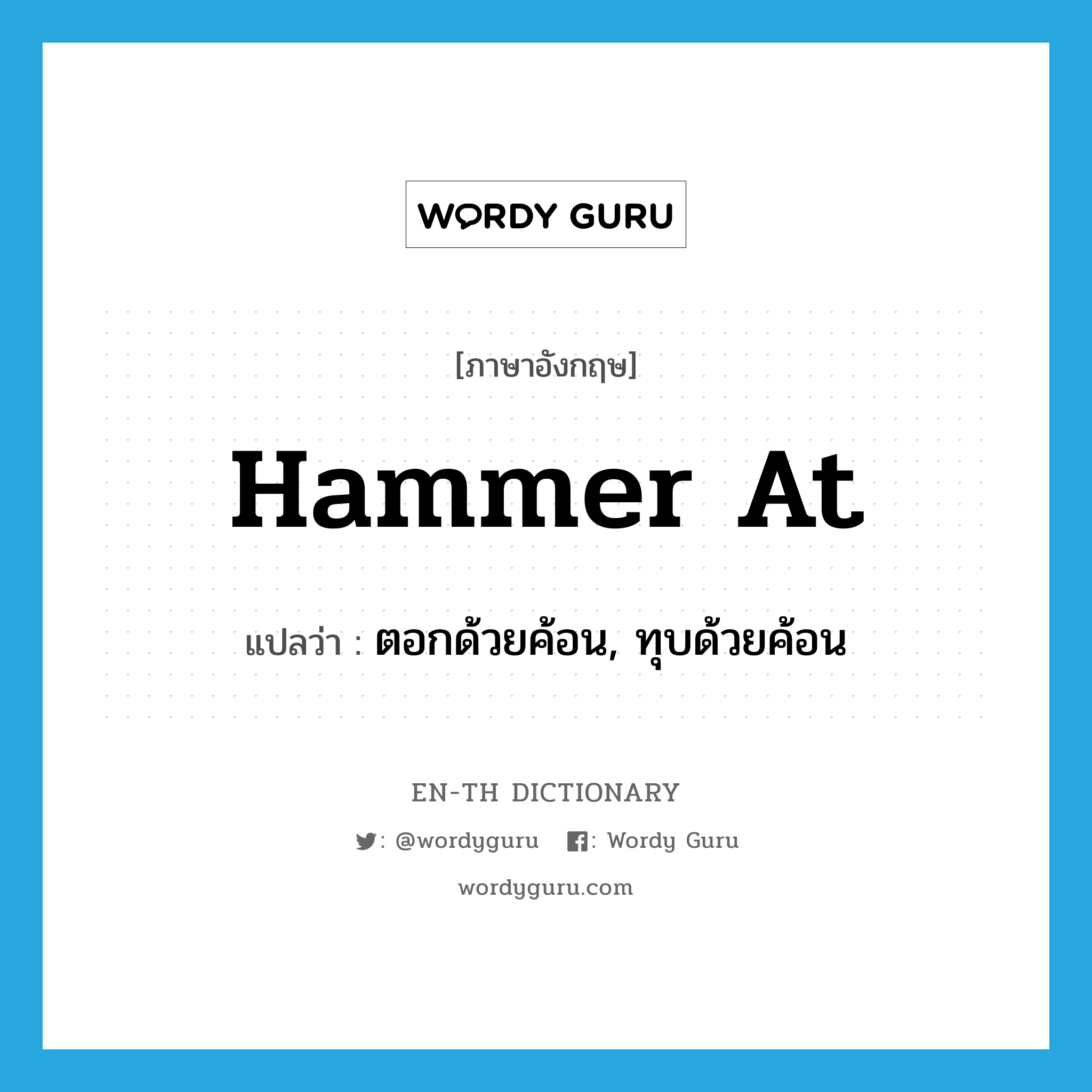 ตอกด้วยค้อน, ทุบด้วยค้อน ภาษาอังกฤษ?, คำศัพท์ภาษาอังกฤษ ตอกด้วยค้อน, ทุบด้วยค้อน แปลว่า hammer at ประเภท PHRV หมวด PHRV