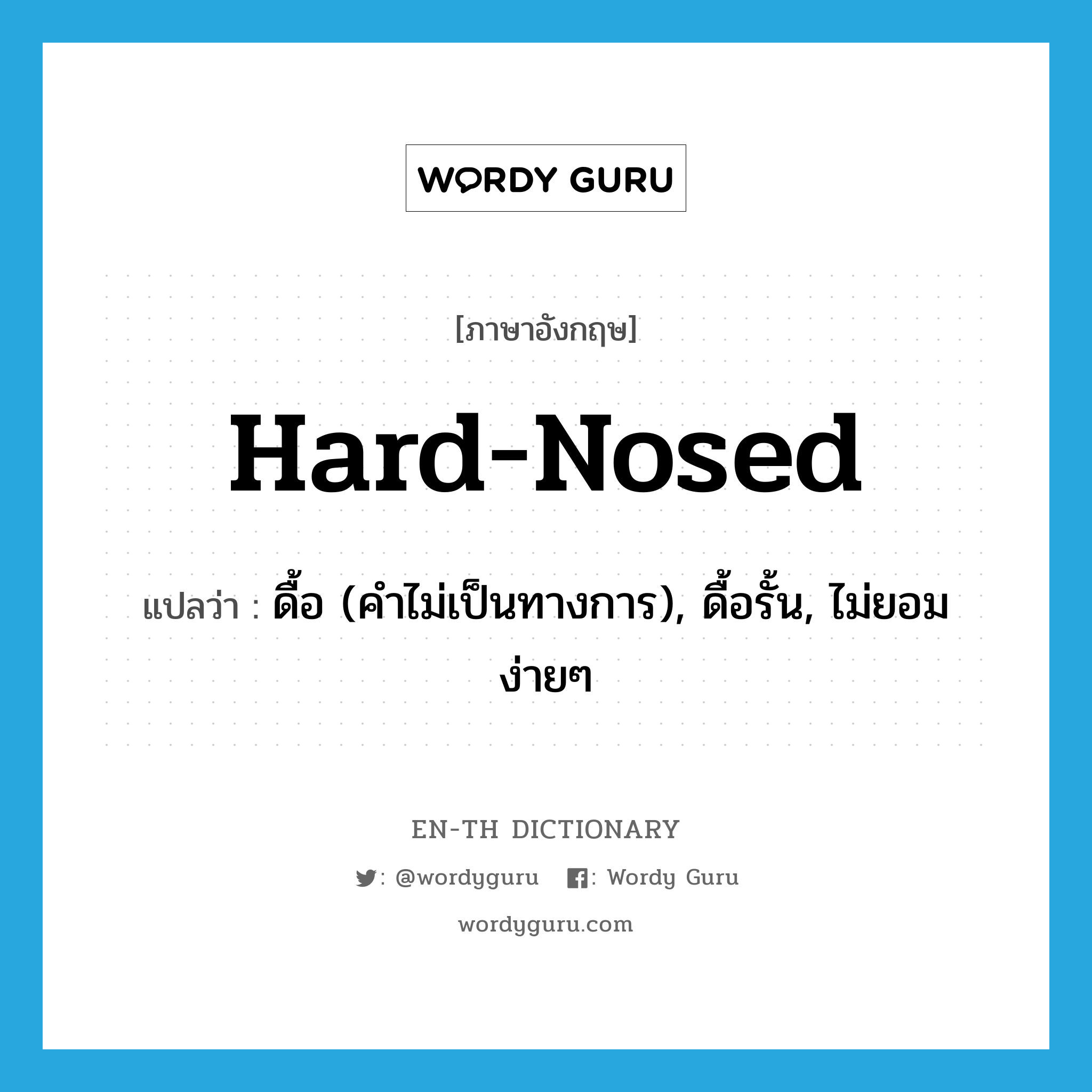 hard-nosed แปลว่า?, คำศัพท์ภาษาอังกฤษ hard-nosed แปลว่า ดื้อ (คำไม่เป็นทางการ), ดื้อรั้น, ไม่ยอมง่ายๆ ประเภท ADJ หมวด ADJ