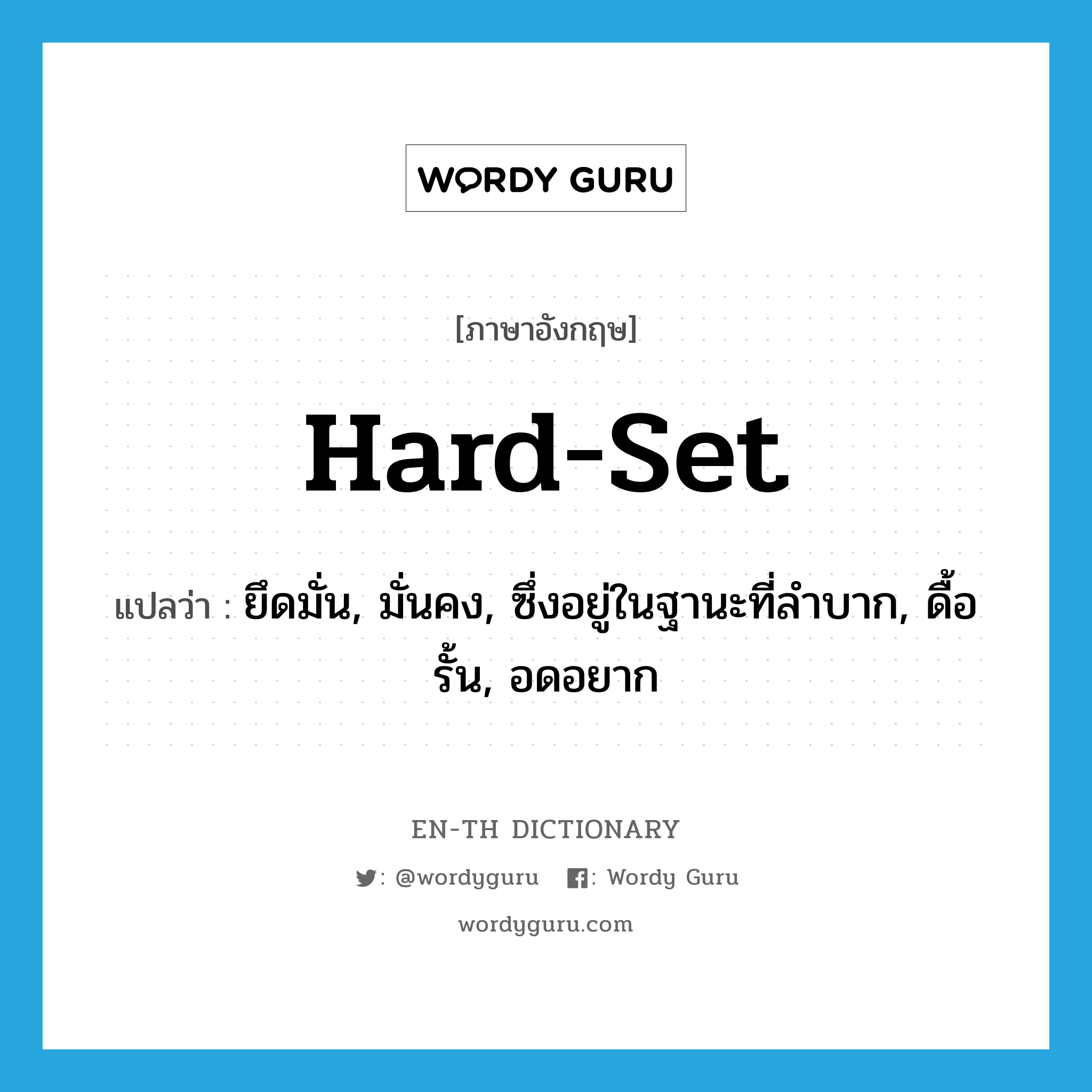 hard-set แปลว่า?, คำศัพท์ภาษาอังกฤษ hard-set แปลว่า ยึดมั่น, มั่นคง, ซึ่งอยู่ในฐานะที่ลำบาก, ดื้อรั้น, อดอยาก ประเภท ADJ หมวด ADJ