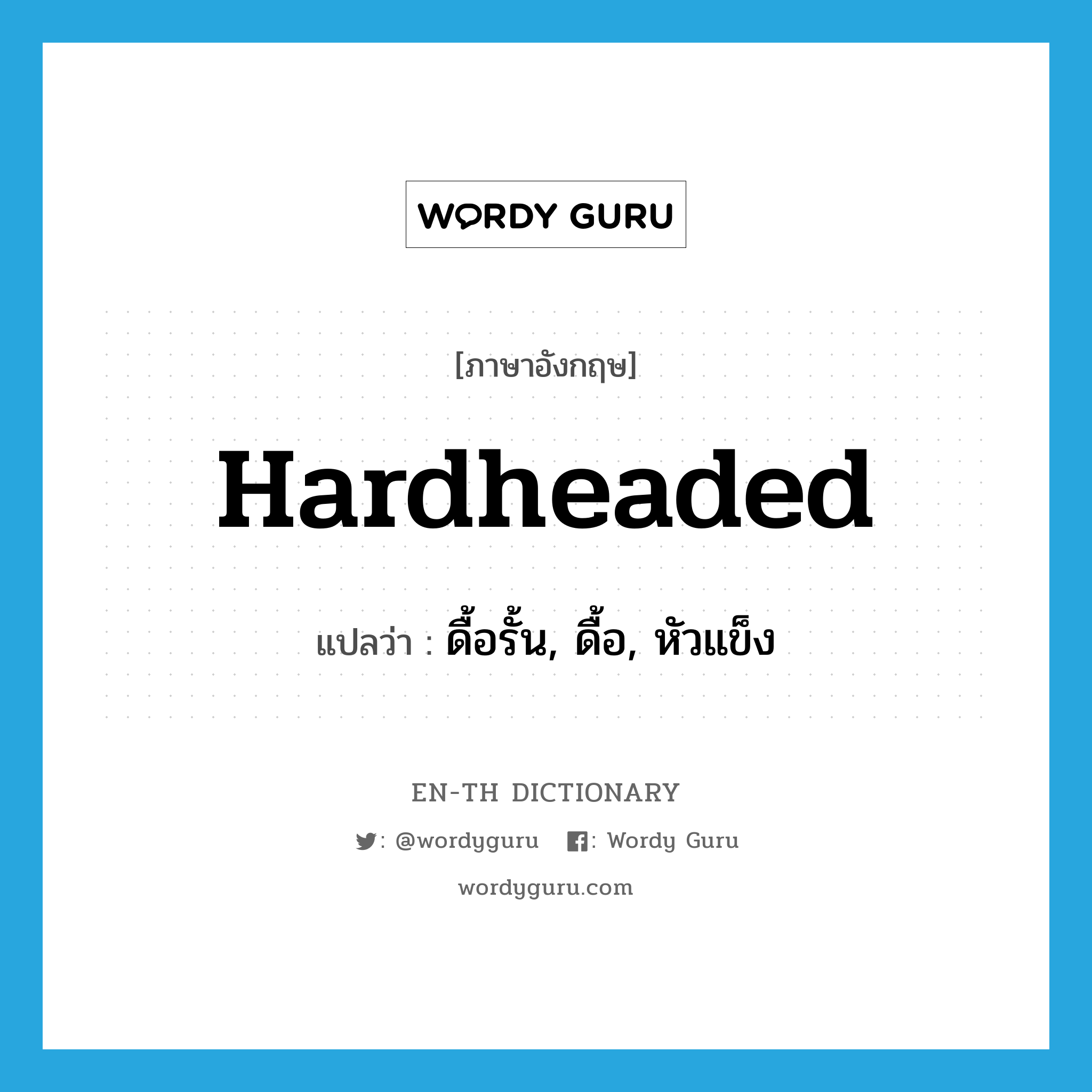 hardheaded แปลว่า?, คำศัพท์ภาษาอังกฤษ hardheaded แปลว่า ดื้อรั้น, ดื้อ, หัวแข็ง ประเภท ADJ หมวด ADJ